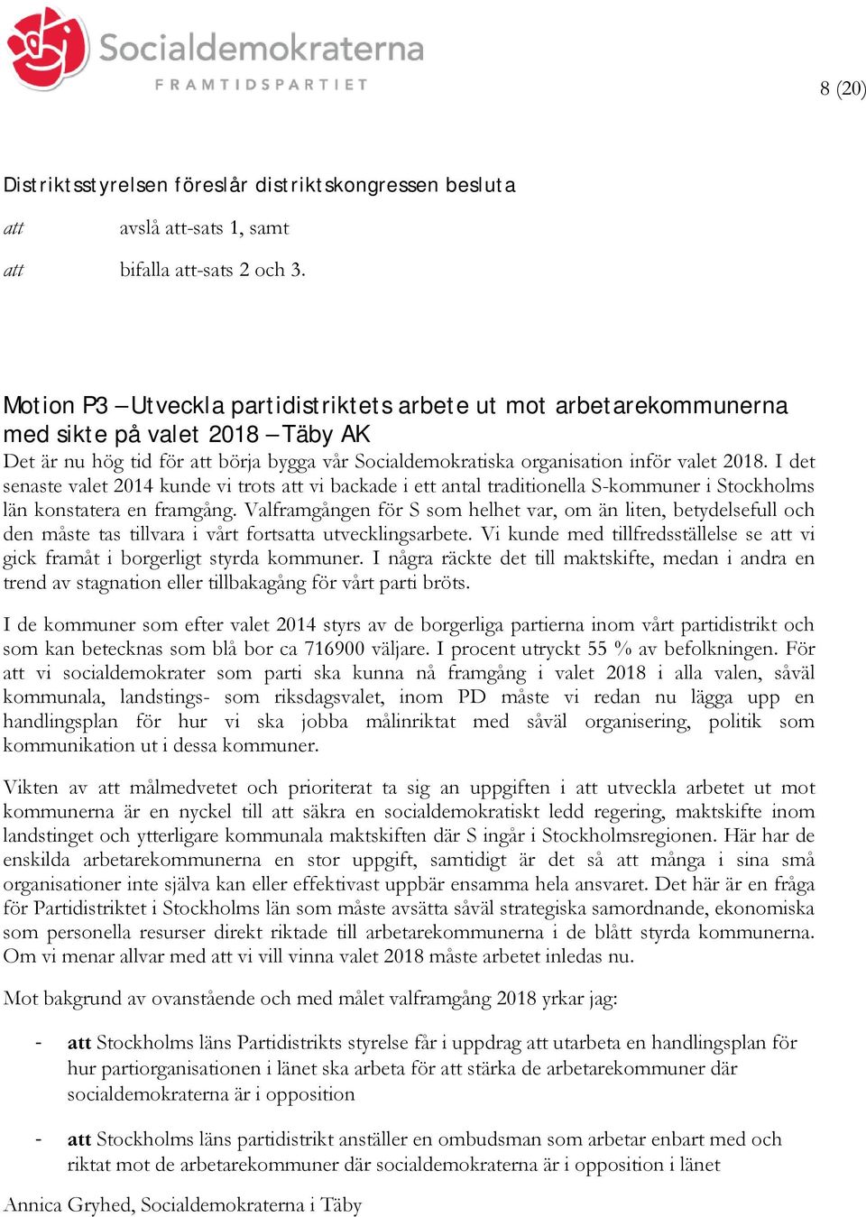 I det senaste valet 2014 kunde vi trots vi backade i ett antal traditionella S-kommuner i Stockholms län konstatera en framgång.