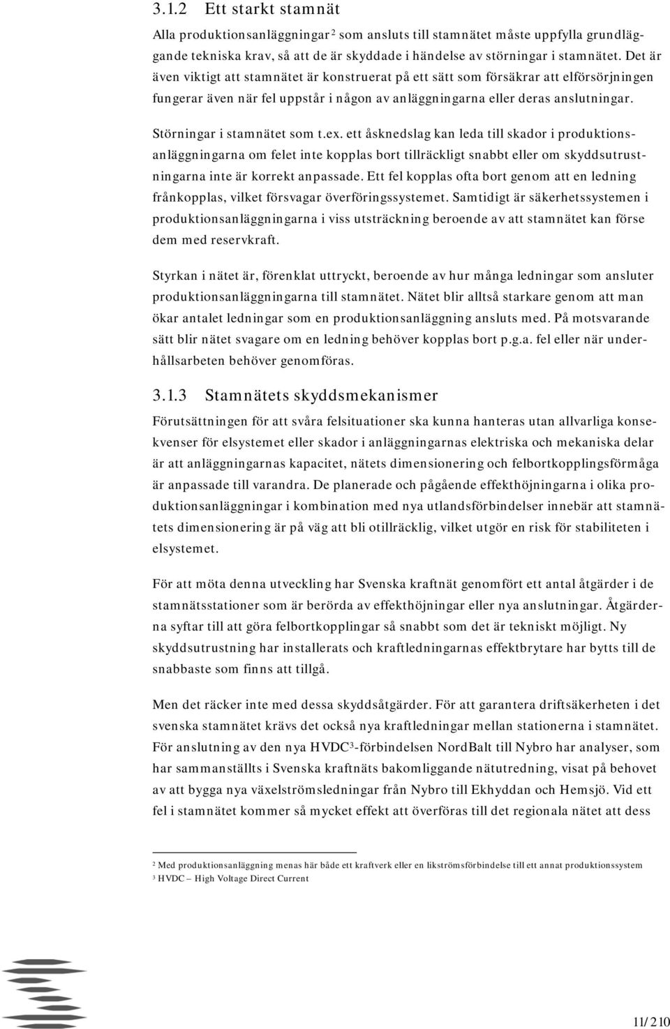 Störningar i stamnätet som t.ex. ett åsknedslag kan leda till skador i produktionsanläggningarna om felet inte kopplas bort tillräckligt snabbt eller om skyddsutrustningarna inte är korrekt anpassade.