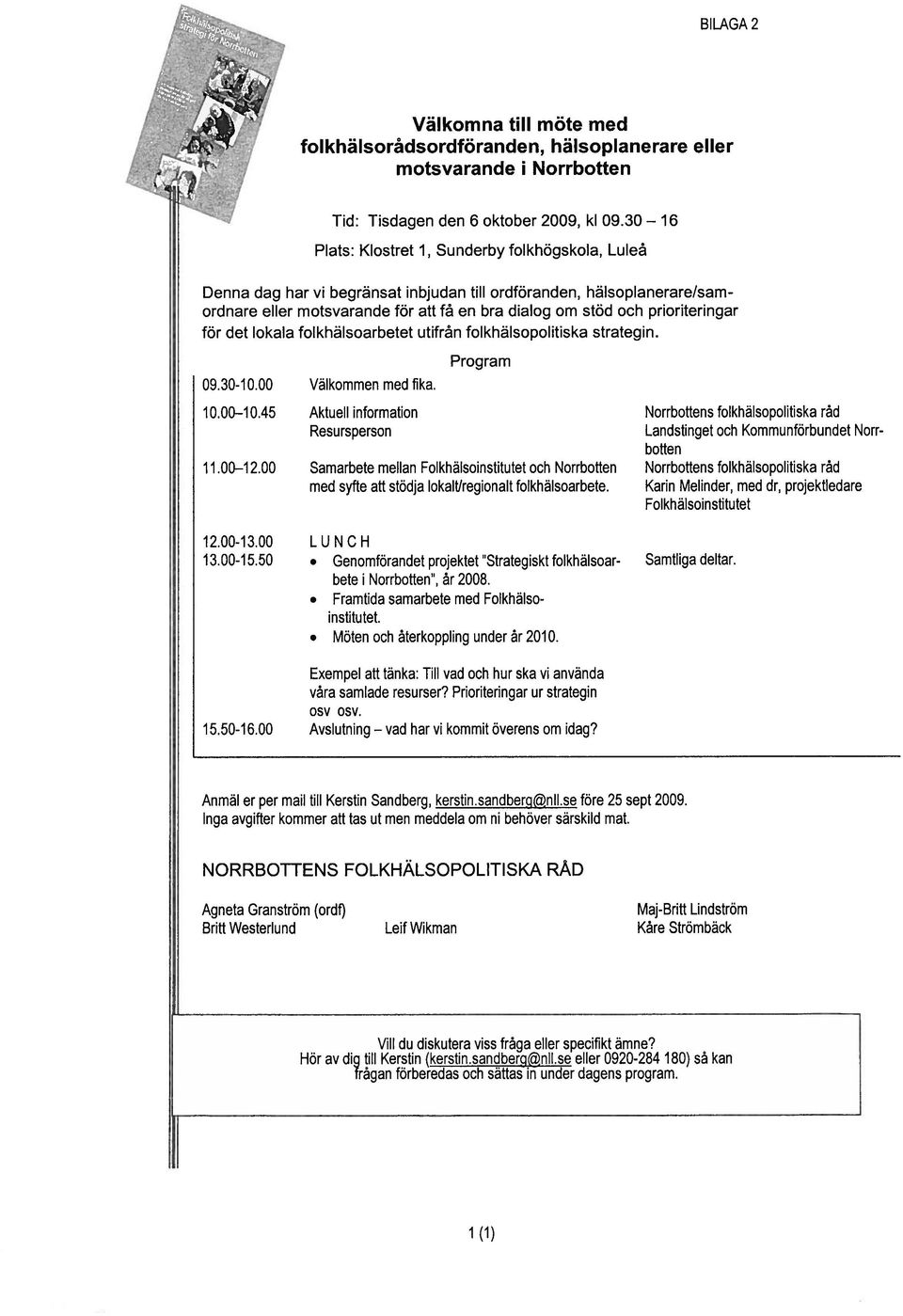 prioriteringar för det lokala folkhälsoarbetet utifrån folkhälsopolitiska strategin. 09.30-10.00 Välkommen med fika. 10.00 10.45 Aktuell information Resursperson Program 11.00 12.