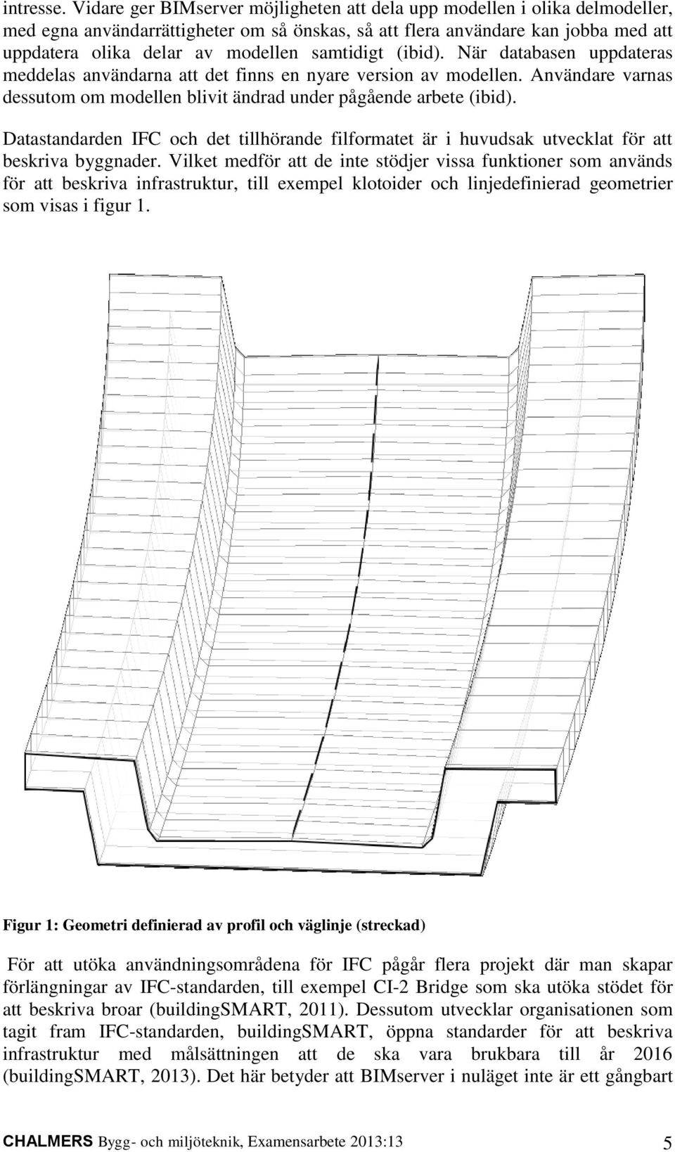 samtidigt (ibid). När databasen uppdateras meddelas användarna att det finns en nyare version av modellen. Användare varnas dessutom om modellen blivit ändrad under pågående arbete (ibid).