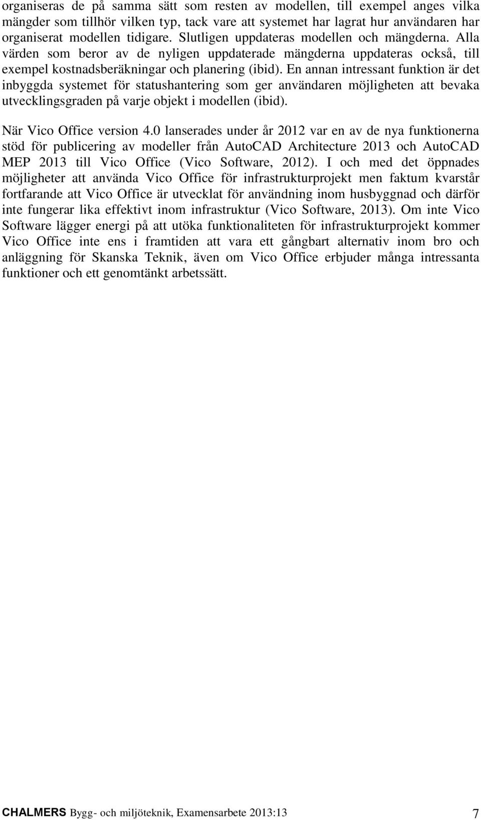 En annan intressant funktion är det inbyggda systemet för statushantering som ger användaren möjligheten att bevaka utvecklingsgraden på varje objekt i modellen (ibid). När Vico Office version 4.