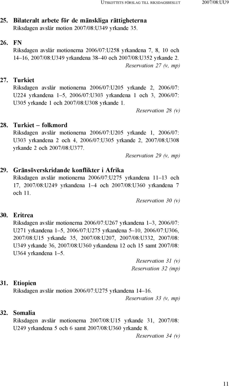 Turkiet Riksdagen avslår motionerna 2006/07:U205 yrkande 2, 2006/07: U224 yrkandena 1 5, 2006/07:U303 yrkandena 1 och 3, 2006/07: U305 yrkande 1 och 2007/08:U308 yrkande 1. Reservation 28 (v) 28.