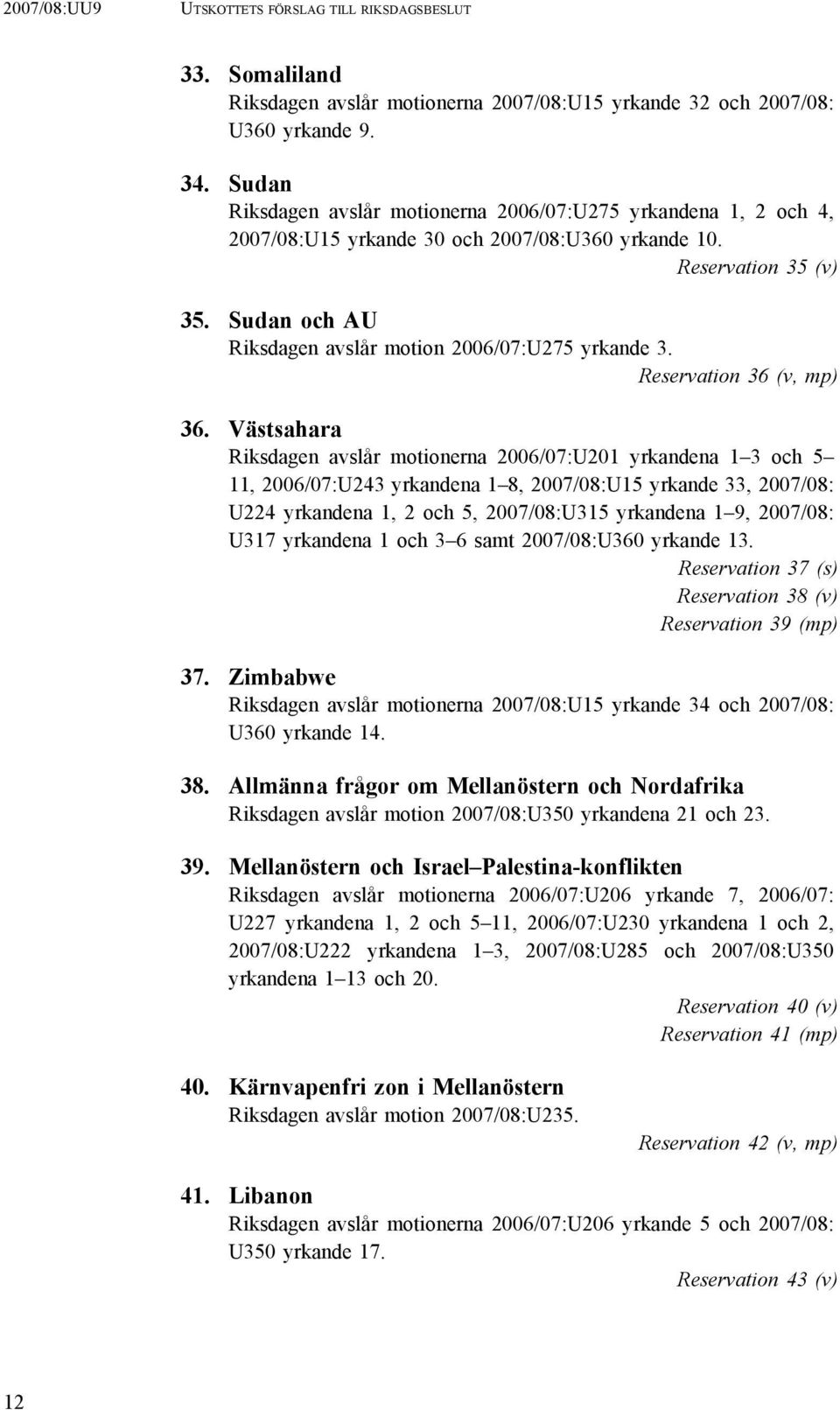 Sudan och AU Riksdagen avslår motion 2006/07:U275 yrkande 3. Reservation 36 (v, mp) 36.