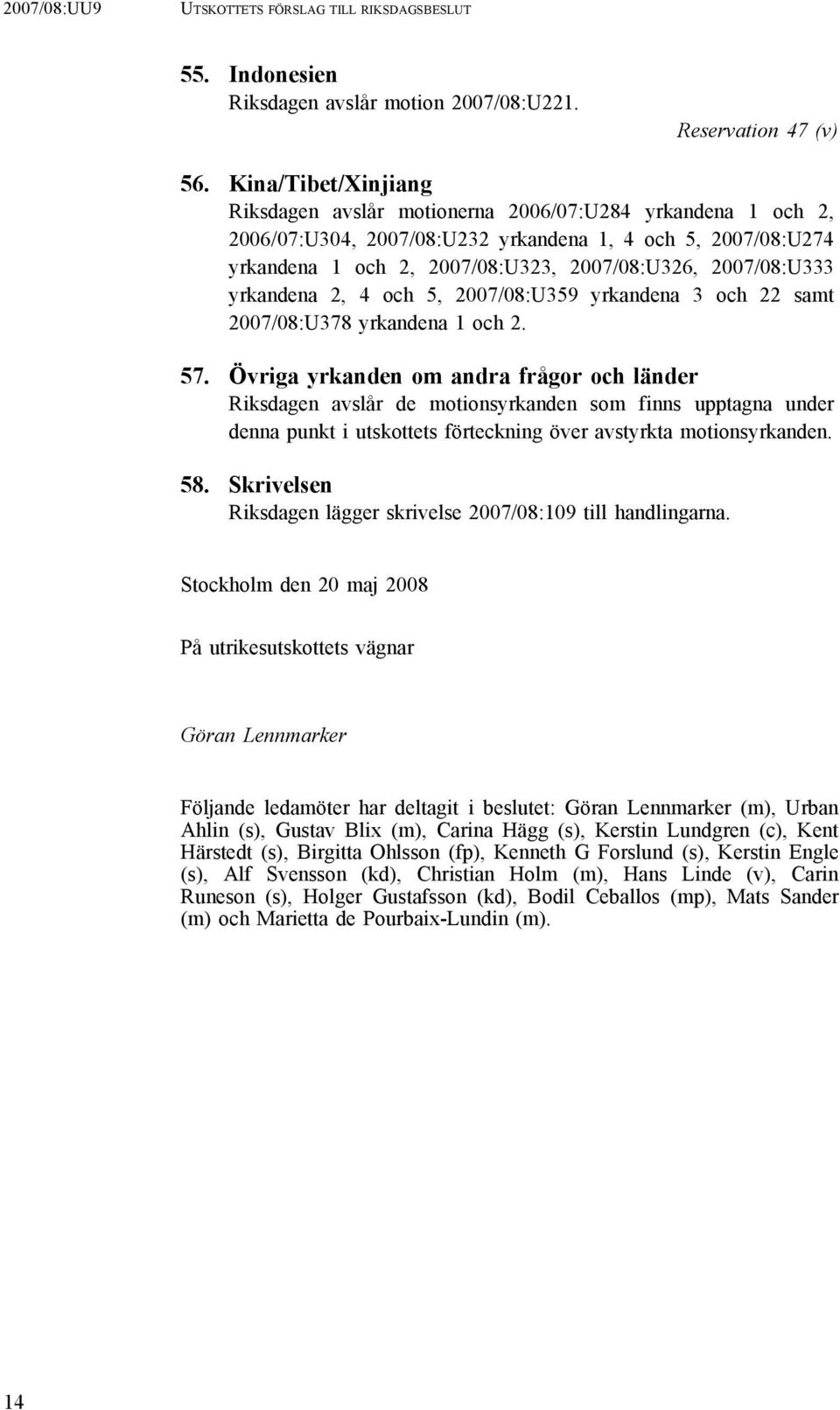 2007/08:U333 yrkandena 2, 4 och 5, 2007/08:U359 yrkandena 3 och 22 samt 2007/08:U378 yrkandena 1 och 2. 57.