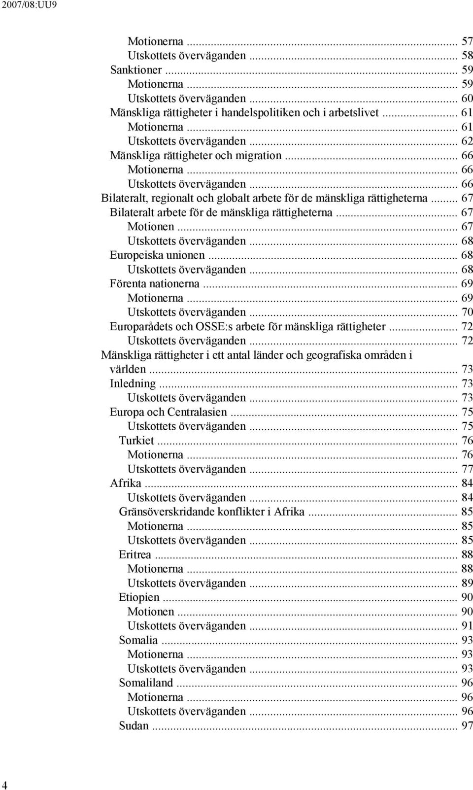 .. 67 Bilateralt arbete för de mänskliga rättigheterna... 67 Motionen... 67 Utskottets överväganden... 68 Europeiska unionen... 68 Utskottets överväganden... 68 Förenta nationerna... 69 Motionerna.