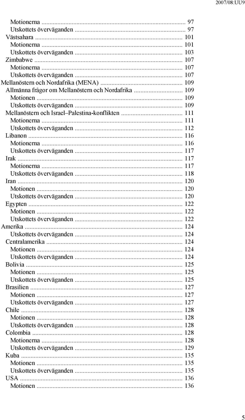 .. 111 Motionerna... 111 Utskottets överväganden... 112 Libanon... 116 Motionerna... 116 Utskottets överväganden... 117 Irak... 117 Motionerna... 117 Utskottets överväganden... 118 Iran... 120 Motionen.