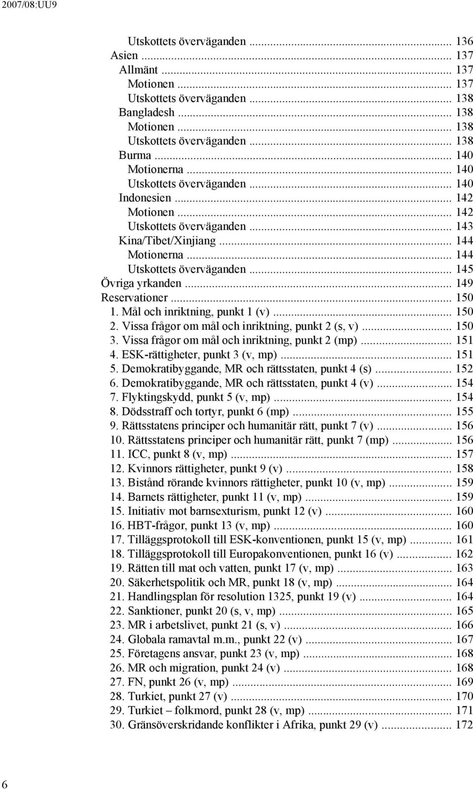 .. 145 Övriga yrkanden... 149 Reservationer... 150 1. Mål och inriktning, punkt 1 (v)... 150 2. Vissa frågor om mål och inriktning, punkt 2 (s, v)... 150 3.