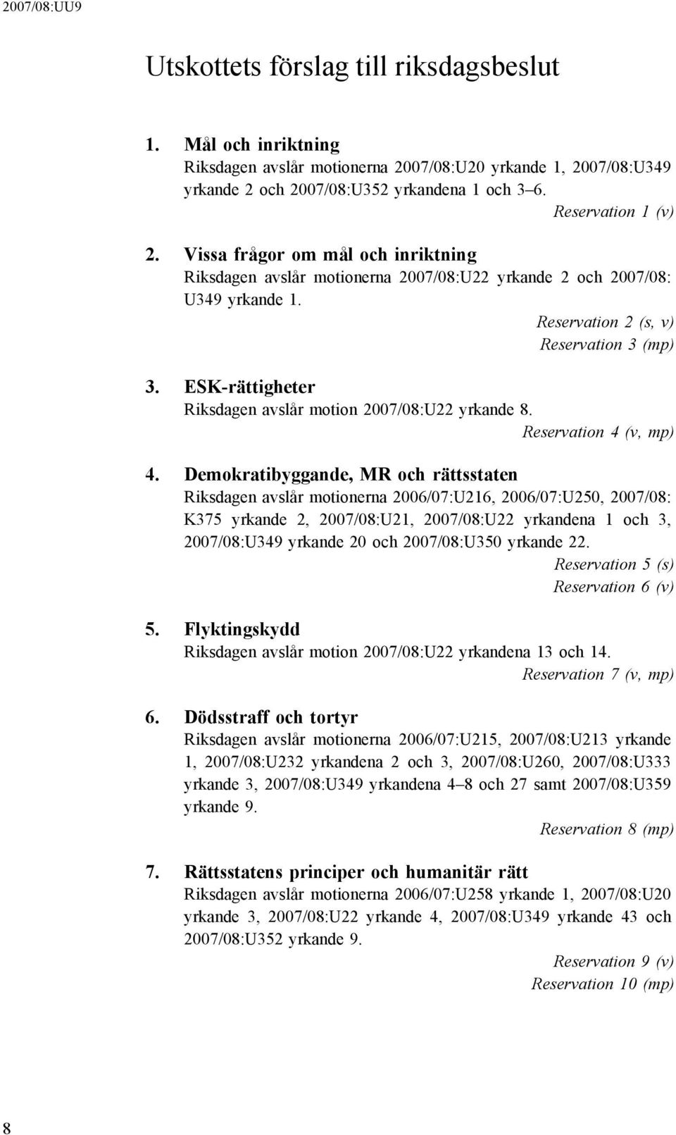 ESK-rättigheter Riksdagen avslår motion 2007/08:U22 yrkande 8. Reservation 4 (v, mp) 4.