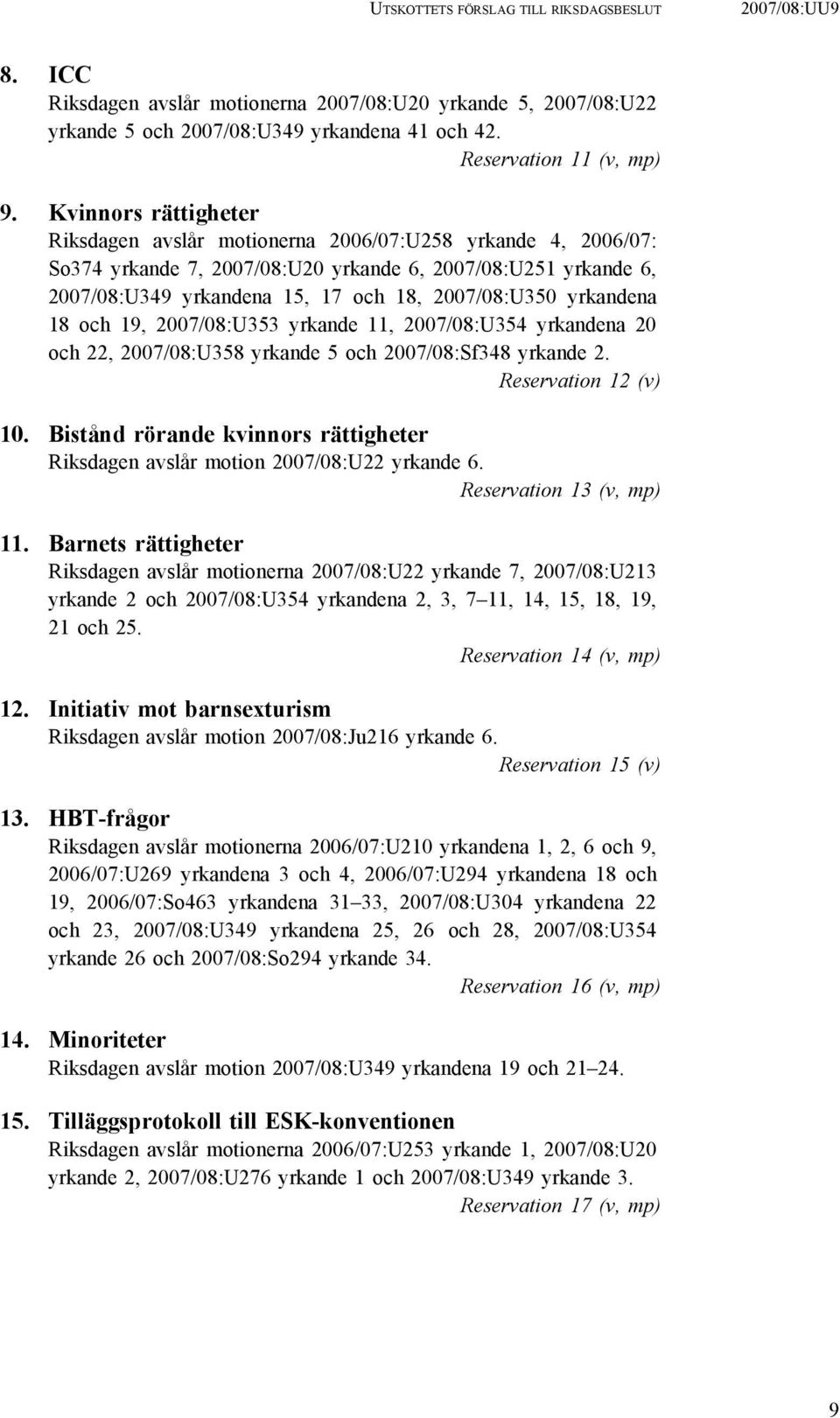 yrkandena 18 och 19, 2007/08:U353 yrkande 11, 2007/08:U354 yrkandena 20 och 22, 2007/08:U358 yrkande 5 och 2007/08:Sf348 yrkande 2. Reservation 12 (v) 10.