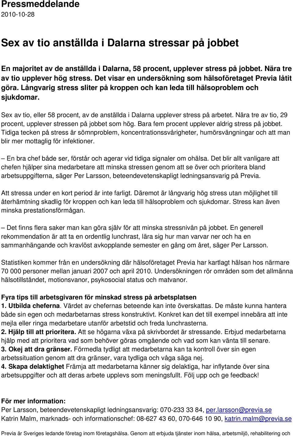 Sex av tio, eller 58 procent, av de anställda i Dalarna upplever stress på arbetet. Nära tre av tio, 29 procent, upplever stressen på jobbet som hög. Bara fem procent upplever aldrig stress på jobbet.