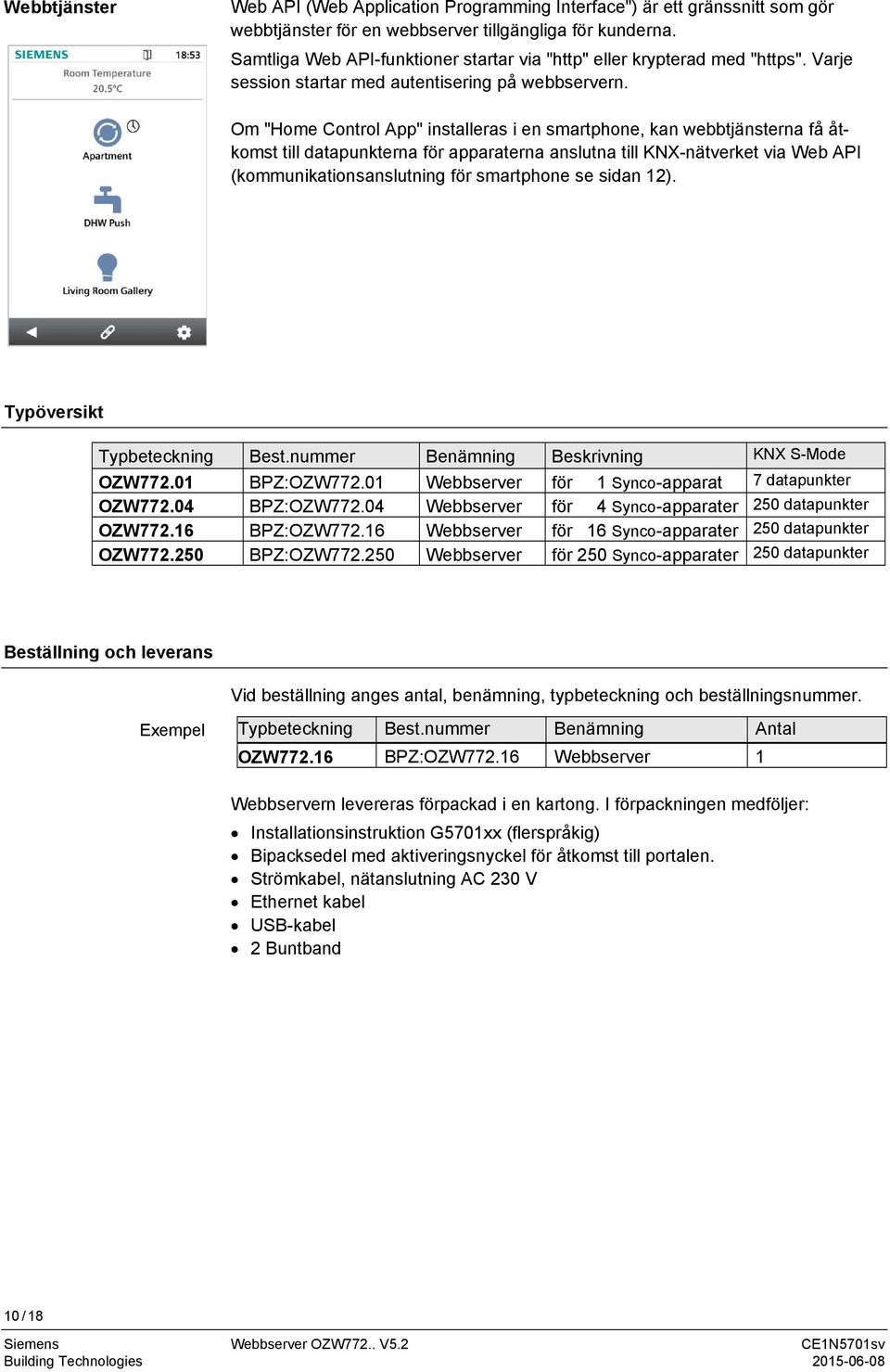 Om "Home Control App" installeras i en smartphone, kan webbtjänsterna få åtkomst till datapunkterna för apparaterna anslutna till KNX-nätverket via Web API (kommunikationsanslutning för smartphone se