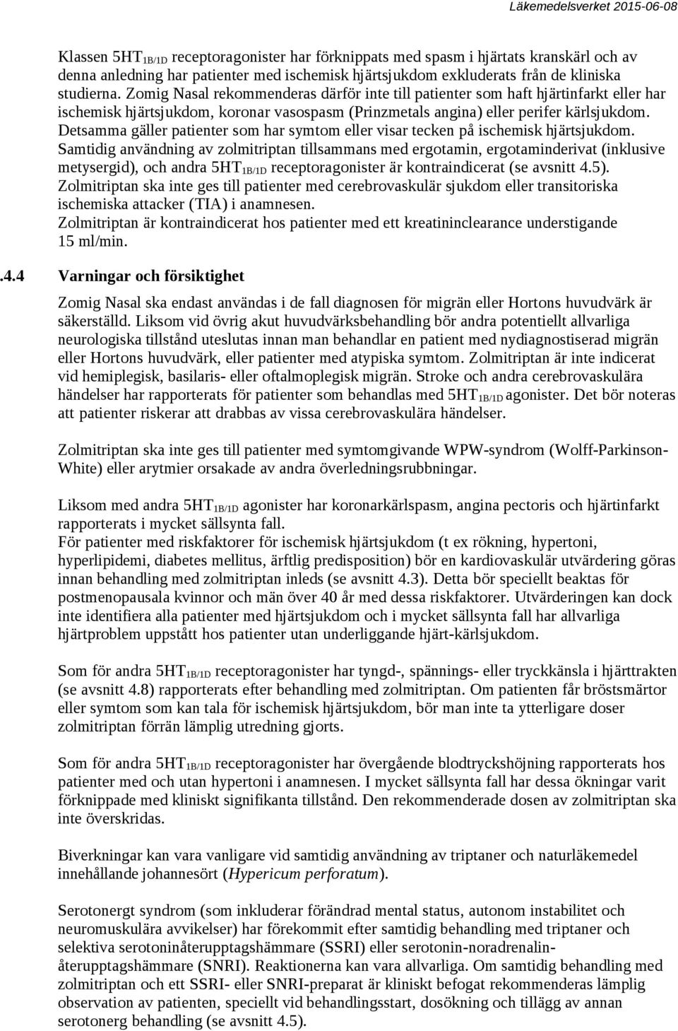 Detsamma gäller patienter som har symtom eller visar tecken på ischemisk hjärtsjukdom.