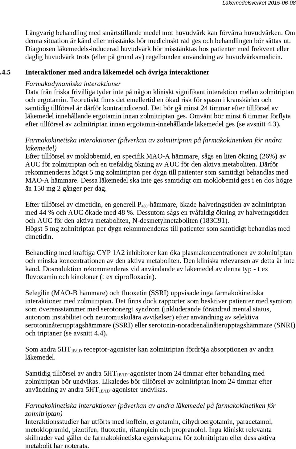 5 Interaktioner med andra läkemedel och övriga interaktioner Farmakodynamiska interaktioner Data från friska frivilliga tyder inte på någon kliniskt signifikant interaktion mellan zolmitriptan och