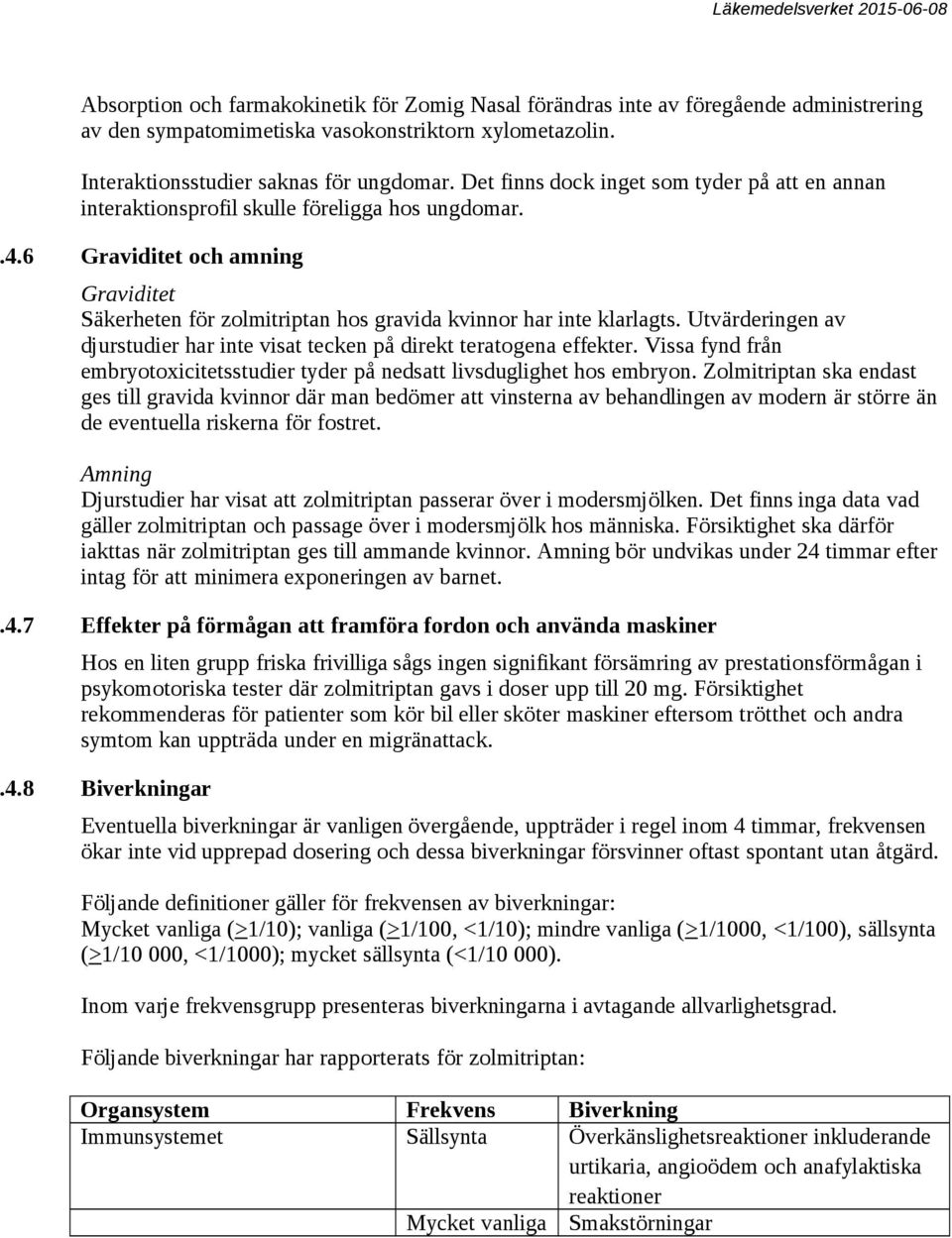 6 Graviditet och amning Graviditet Säkerheten för zolmitriptan hos gravida kvinnor har inte klarlagts. Utvärderingen av djurstudier har inte visat tecken på direkt teratogena effekter.