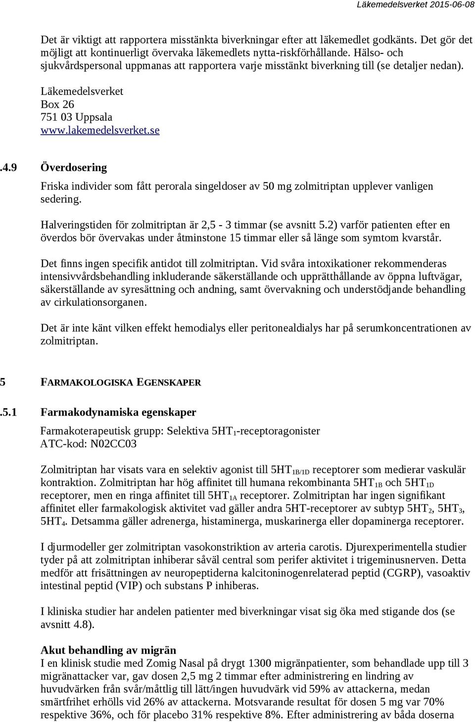 9 Överdosering Friska individer som fått perorala singeldoser av 50 mg zolmitriptan upplever vanligen sedering. Halveringstiden för zolmitriptan är 2,5-3 timmar (se avsnitt 5.