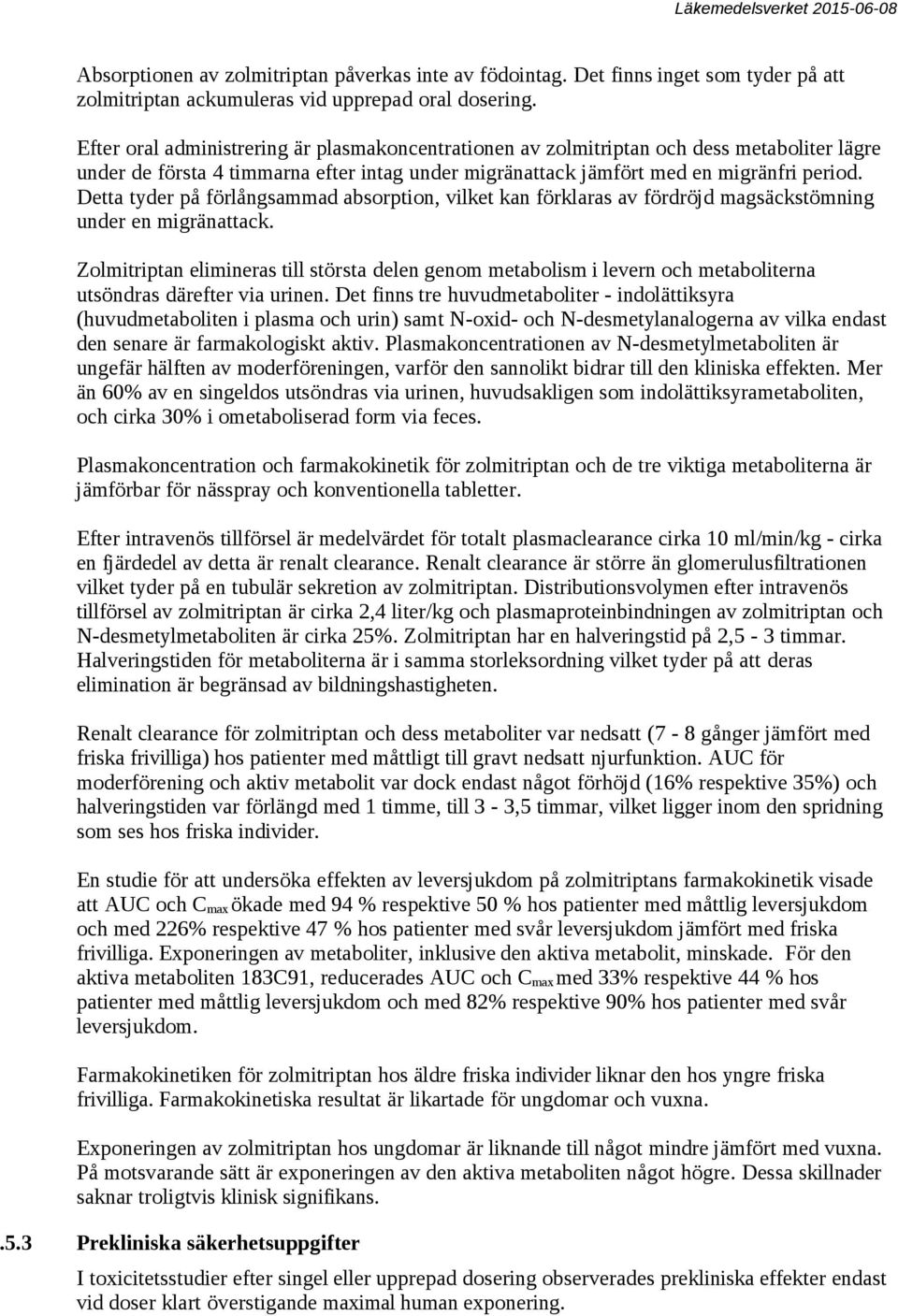 Detta tyder på förlångsammad absorption, vilket kan förklaras av fördröjd magsäckstömning under en migränattack.