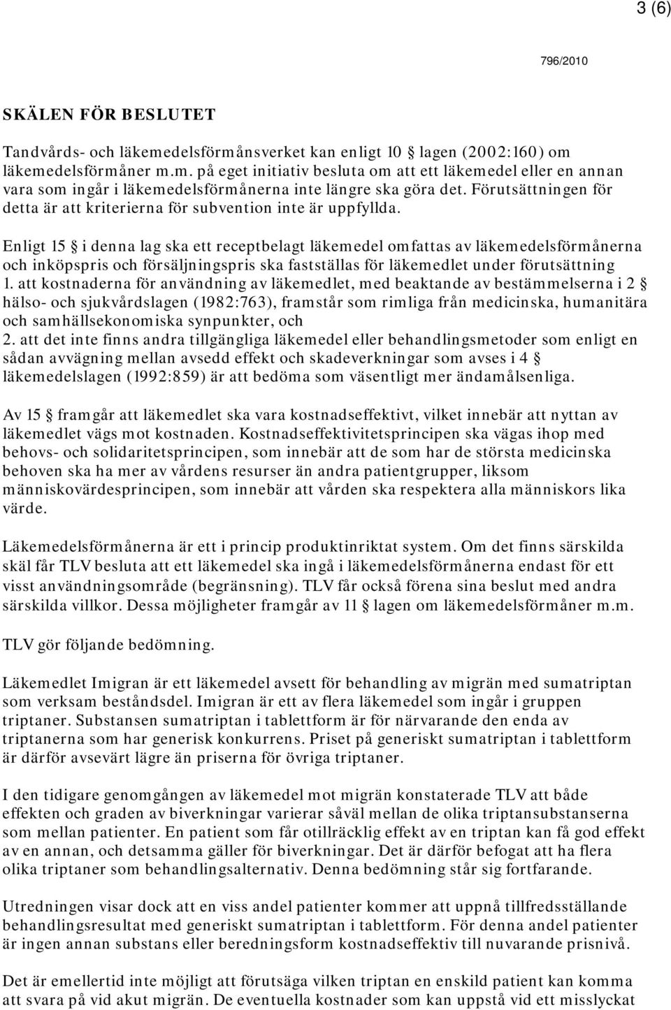 Enligt 15 i denna lag ska ett receptbelagt läkemedel omfattas av läkemedelsförmånerna och inköpspris och försäljningspris ska fastställas för läkemedlet under förutsättning 1.