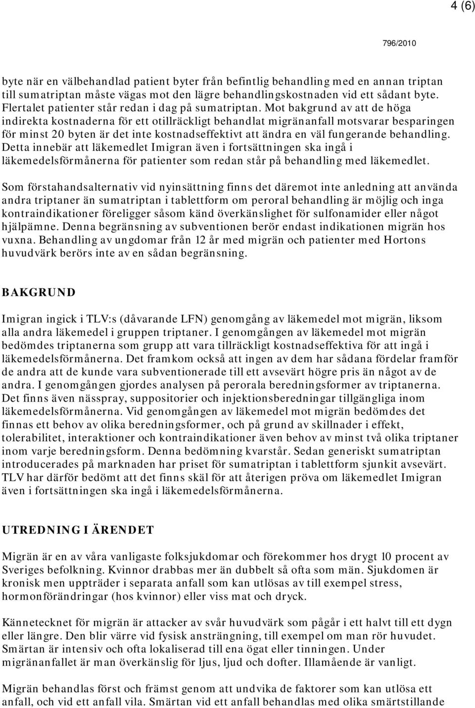 Mot bakgrund av att de höga indirekta kostnaderna för ett otillräckligt behandlat migränanfall motsvarar besparingen för minst 20 byten är det inte kostnadseffektivt att ändra en väl fungerande