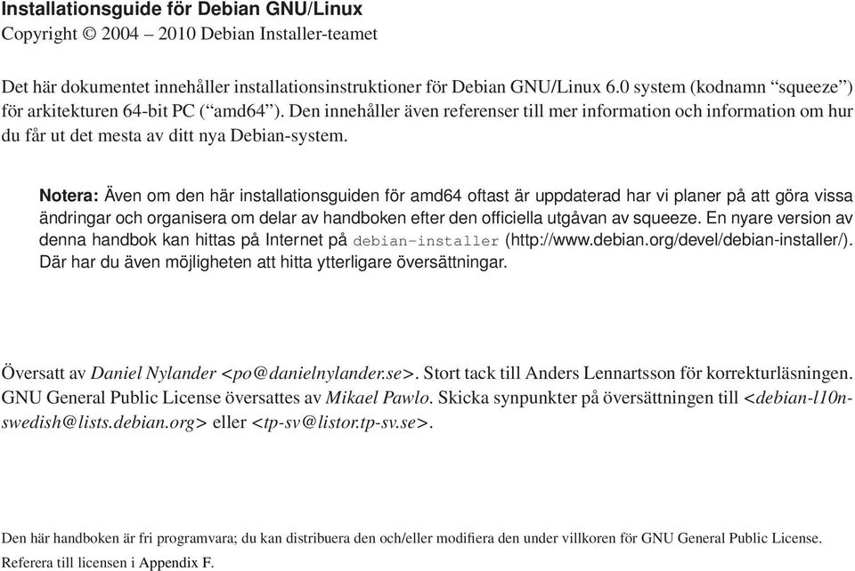 Notera: Även om den här installationsguiden för amd64 oftast är uppdaterad har vi planer på att göra vissa ändringar och organisera om delar av handboken efter den officiella utgåvan av squeeze.