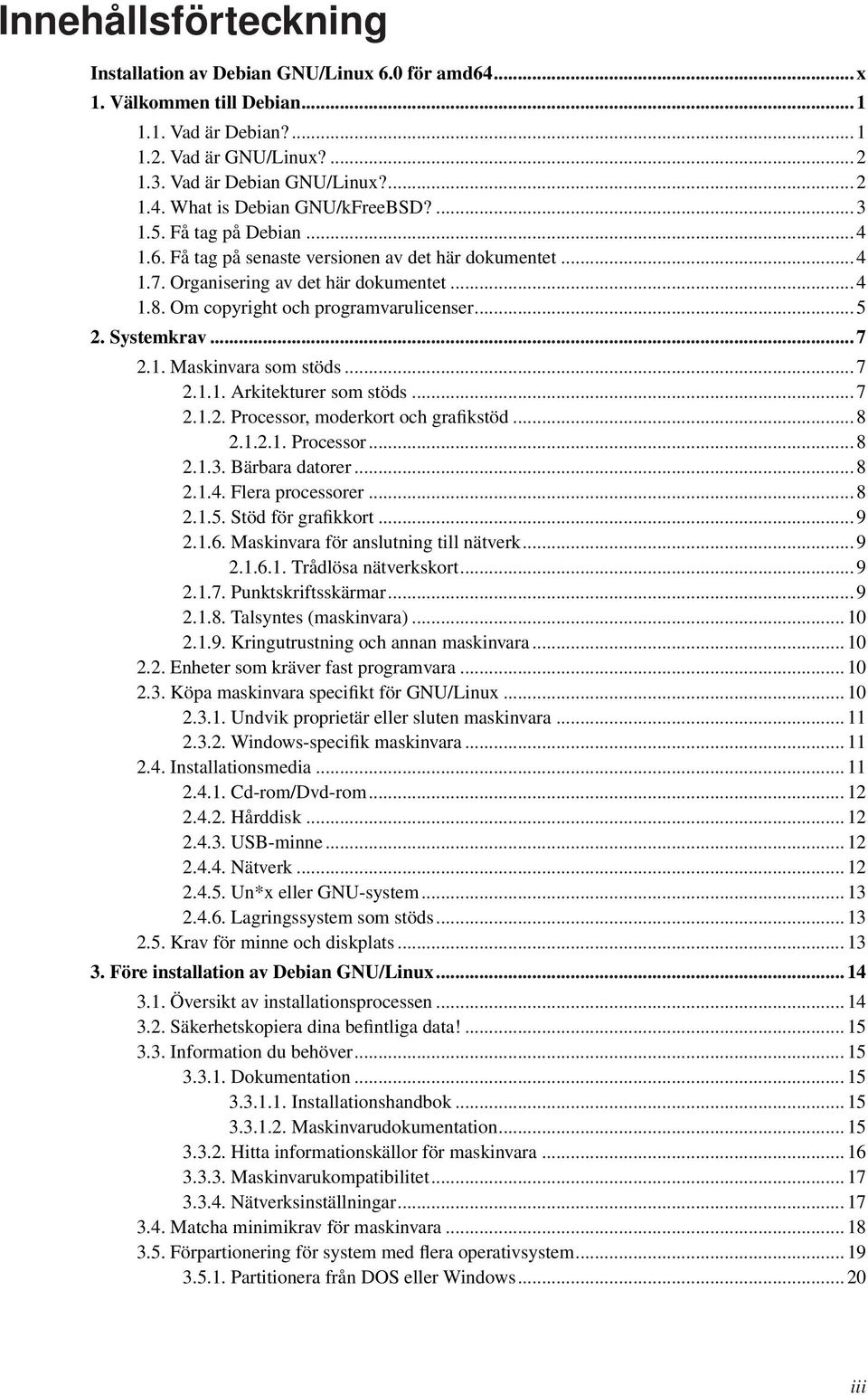 .. 7 2.1. Maskinvara som stöds... 7 2.1.1. Arkitekturer som stöds... 7 2.1.2. Processor, moderkort och grafikstöd... 8 2.1.2.1. Processor... 8 2.1.3. Bärbara datorer... 8 2.1.4. Flera processorer.