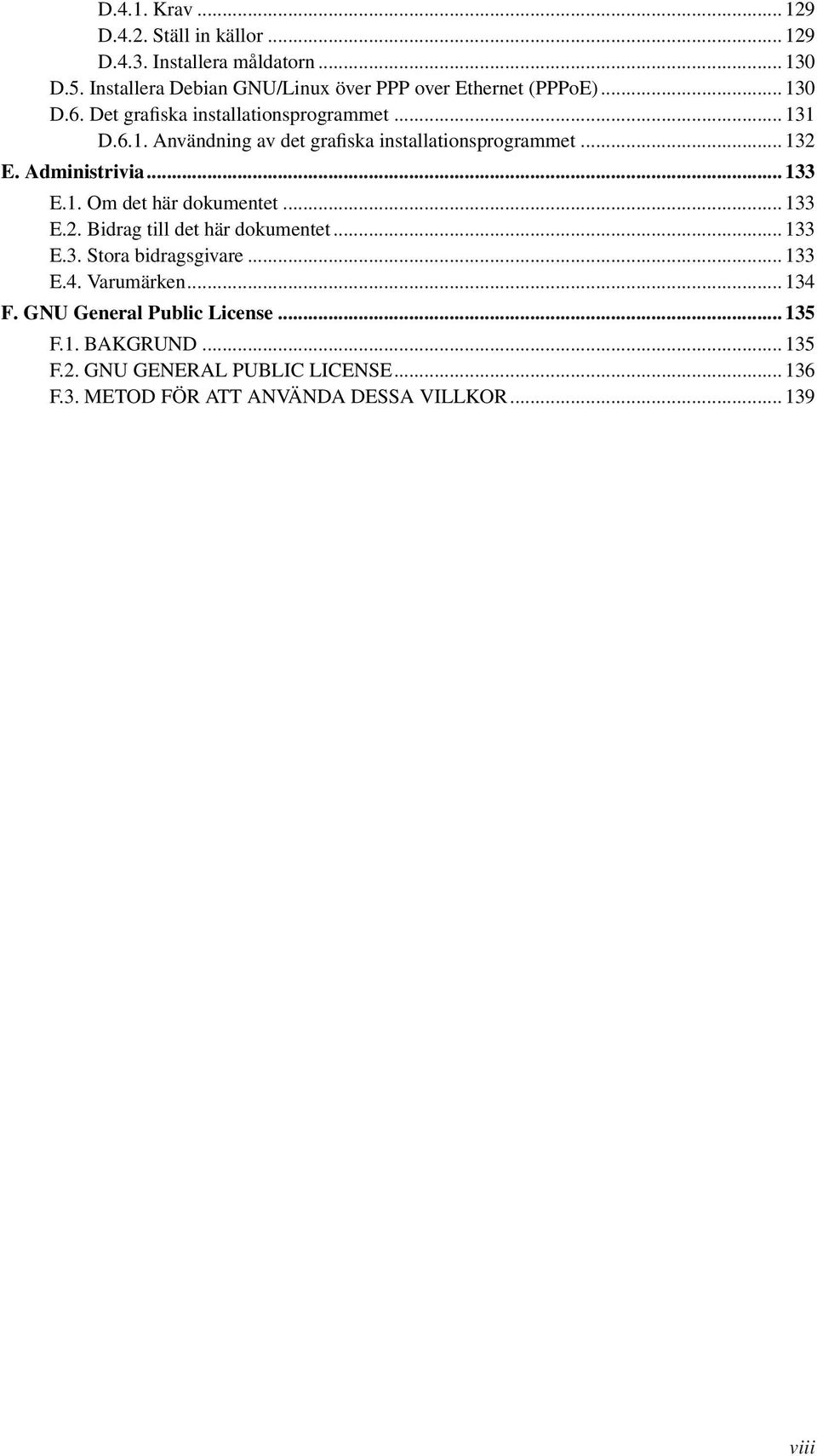 .. 132 E. Administrivia... 133 E.1. Om det här dokumentet... 133 E.2. Bidrag till det här dokumentet... 133 E.3. Stora bidragsgivare... 133 E.4.