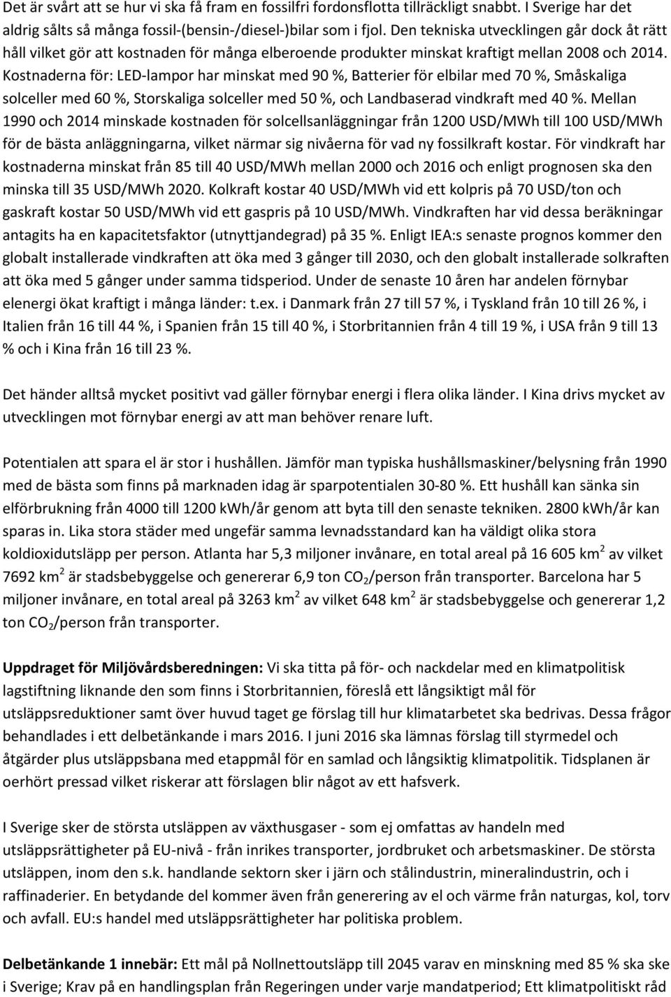 Kostnaderna för: LED-lampor har minskat med 90 %, Batterier för elbilar med 70 %, Småskaliga solceller med 60 %, Storskaliga solceller med 50 %, och Landbaserad vindkraft med 40 %.