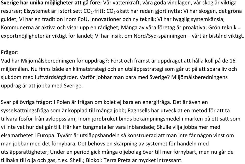 Grön teknik = exportmöjligheter är viktigt för landet; Vi har insikt om Nord/Syd-spänningen vårt är bistånd viktigt. Frågor: Vad har Miljömålsberedningen för uppdrag?