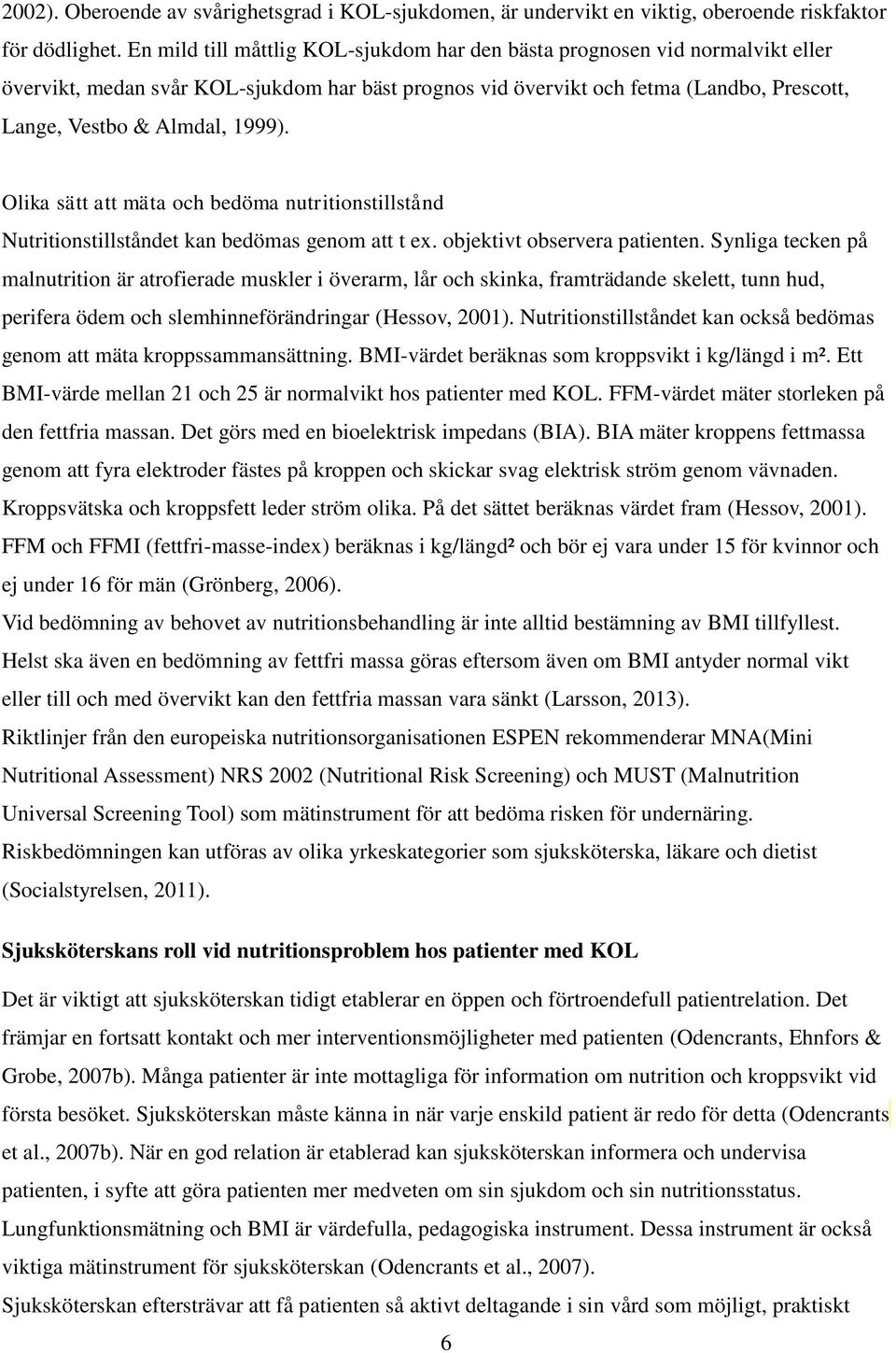 Olika sätt att mäta och bedöma nutritionstillstånd Nutritionstillståndet kan bedömas genom att t ex. objektivt observera patienten.