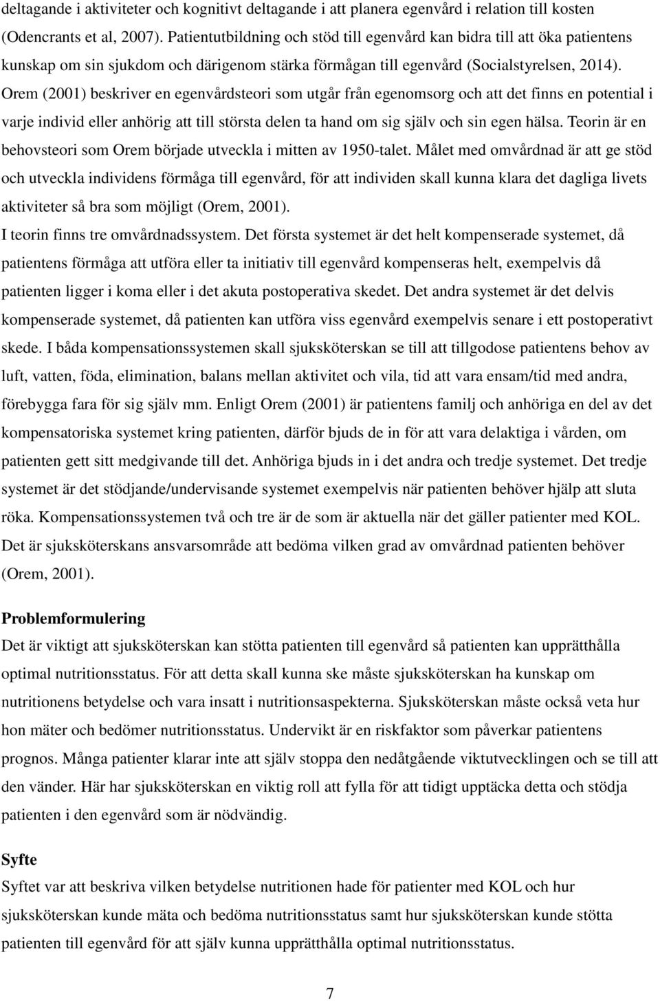 Orem (2001) beskriver en egenvårdsteori som utgår från egenomsorg och att det finns en potential i varje individ eller anhörig att till största delen ta hand om sig själv och sin egen hälsa.