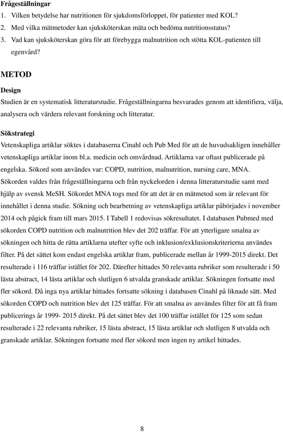 Frågeställningarna besvarades genom att identifiera, välja, analysera och värdera relevant forskning och litteratur.