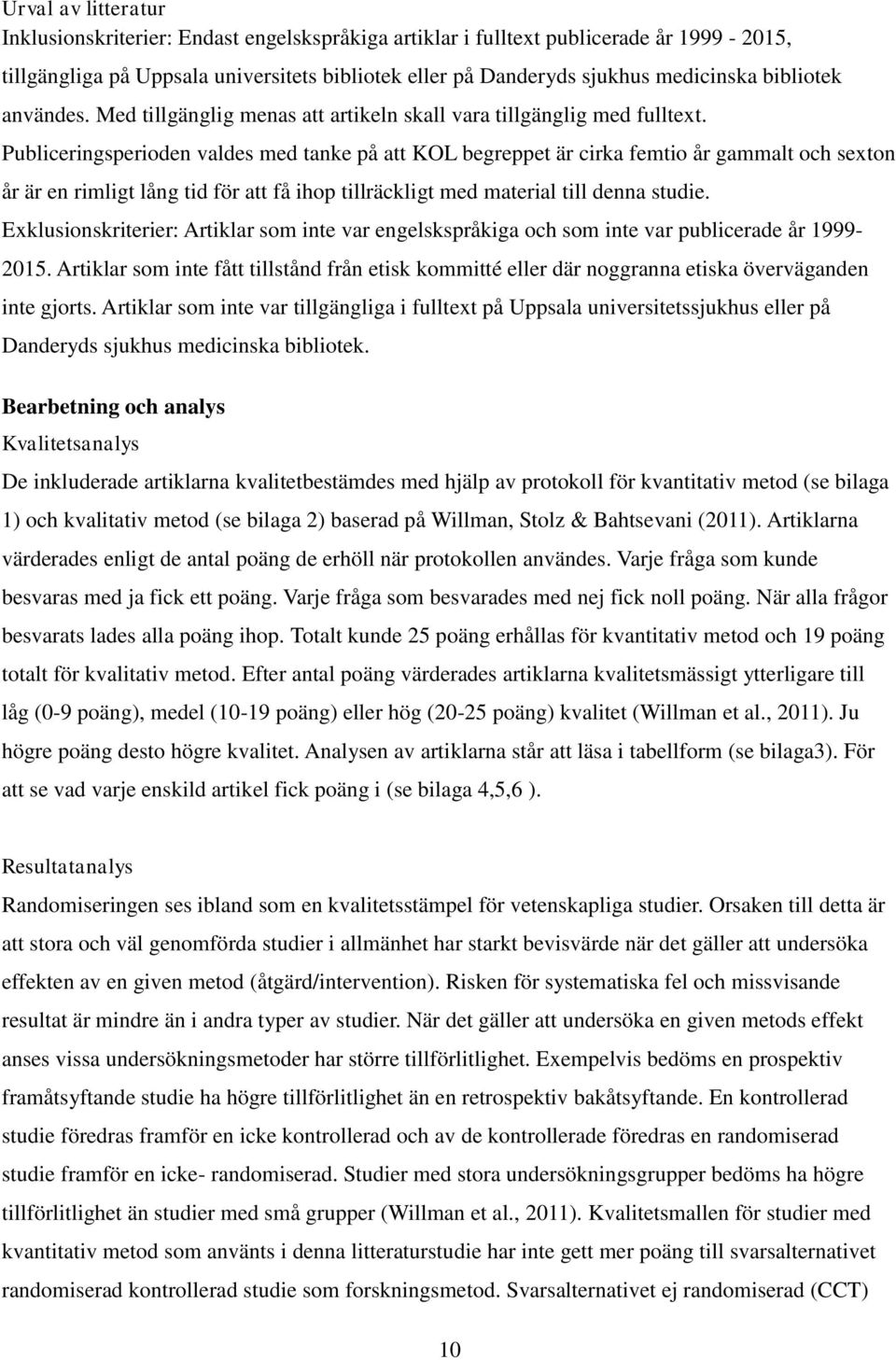 Publiceringsperioden valdes med tanke på att KOL begreppet är cirka femtio år gammalt och sexton år är en rimligt lång tid för att få ihop tillräckligt med material till denna studie.