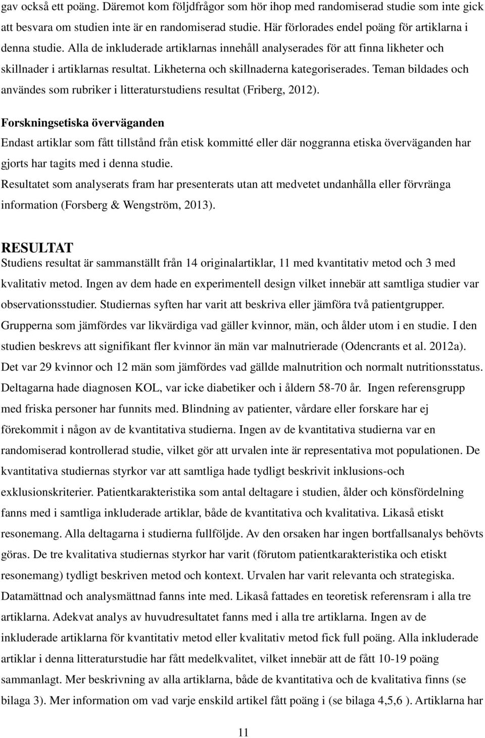 Likheterna och skillnaderna kategoriserades. Teman bildades och användes som rubriker i litteraturstudiens resultat (Friberg, 2012).