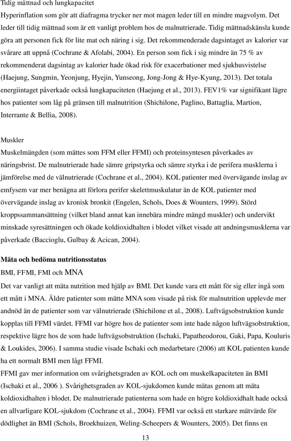 En person som fick i sig mindre än 75 % av rekommenderat dagsintag av kalorier hade ökad risk för exacerbationer med sjukhusvistelse (Haejung, Sungmin, Yeonjung, Hyejin, Yunseong, Jong-Jong &