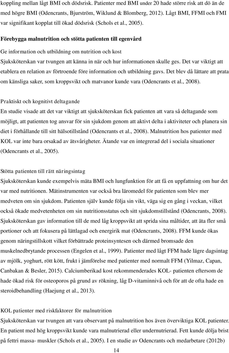 Förebygga malnutrition och stötta patienten till egenvård Ge information och utbildning om nutrition och kost Sjuksköterskan var tvungen att känna in när och hur informationen skulle ges.