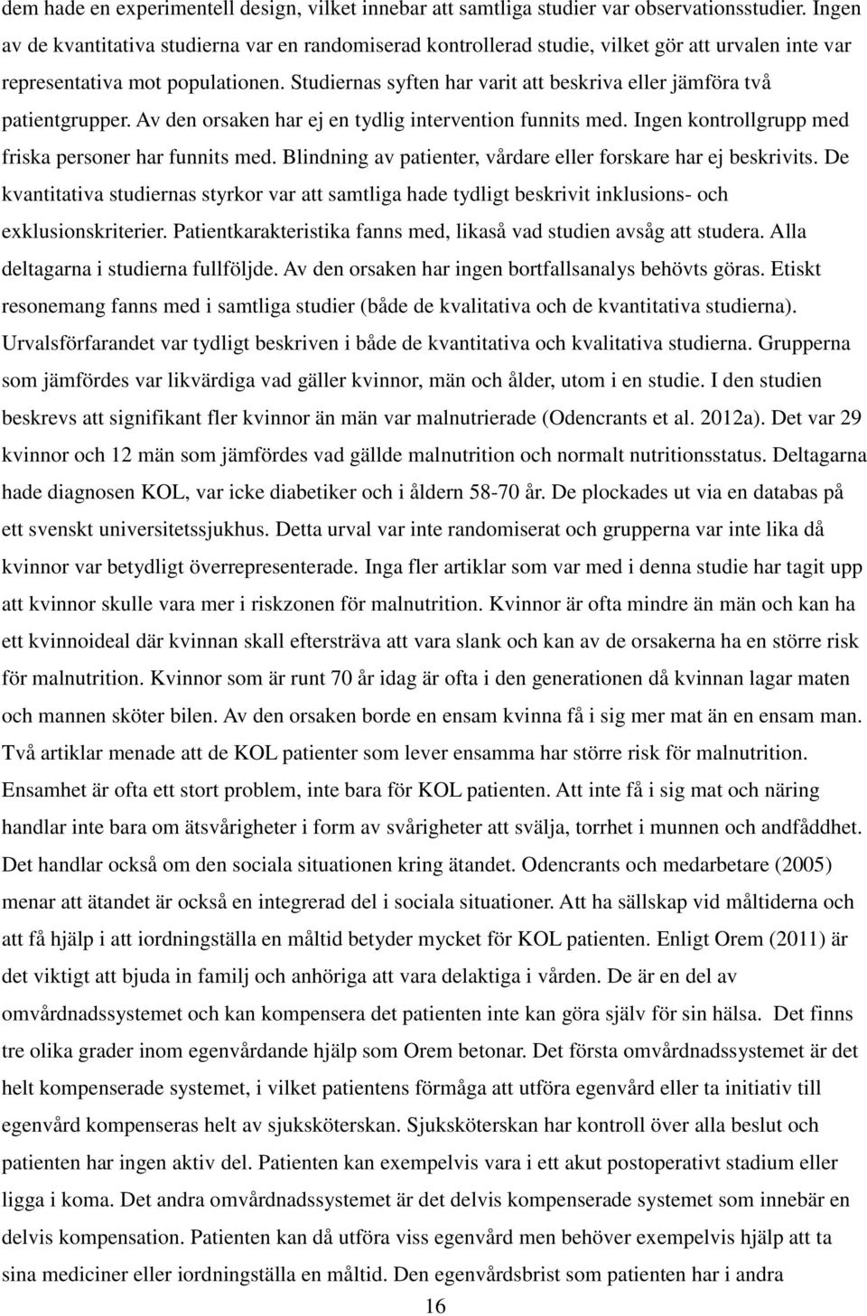 Studiernas syften har varit att beskriva eller jämföra två patientgrupper. Av den orsaken har ej en tydlig intervention funnits med. Ingen kontrollgrupp med friska personer har funnits med.