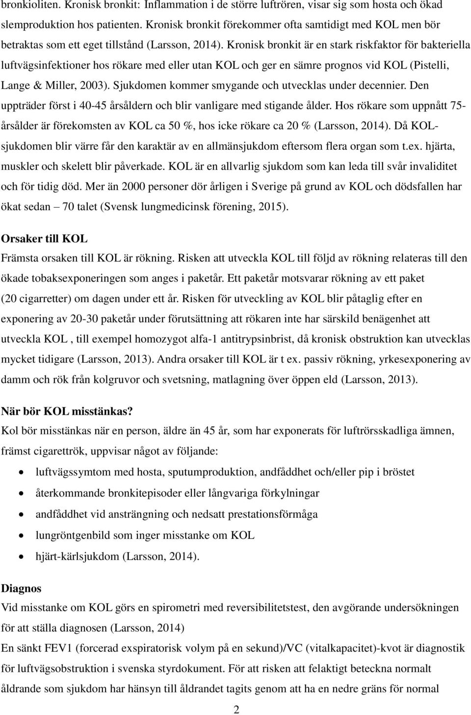 Kronisk bronkit är en stark riskfaktor för bakteriella luftvägsinfektioner hos rökare med eller utan KOL och ger en sämre prognos vid KOL (Pistelli, Lange & Miller, 2003).