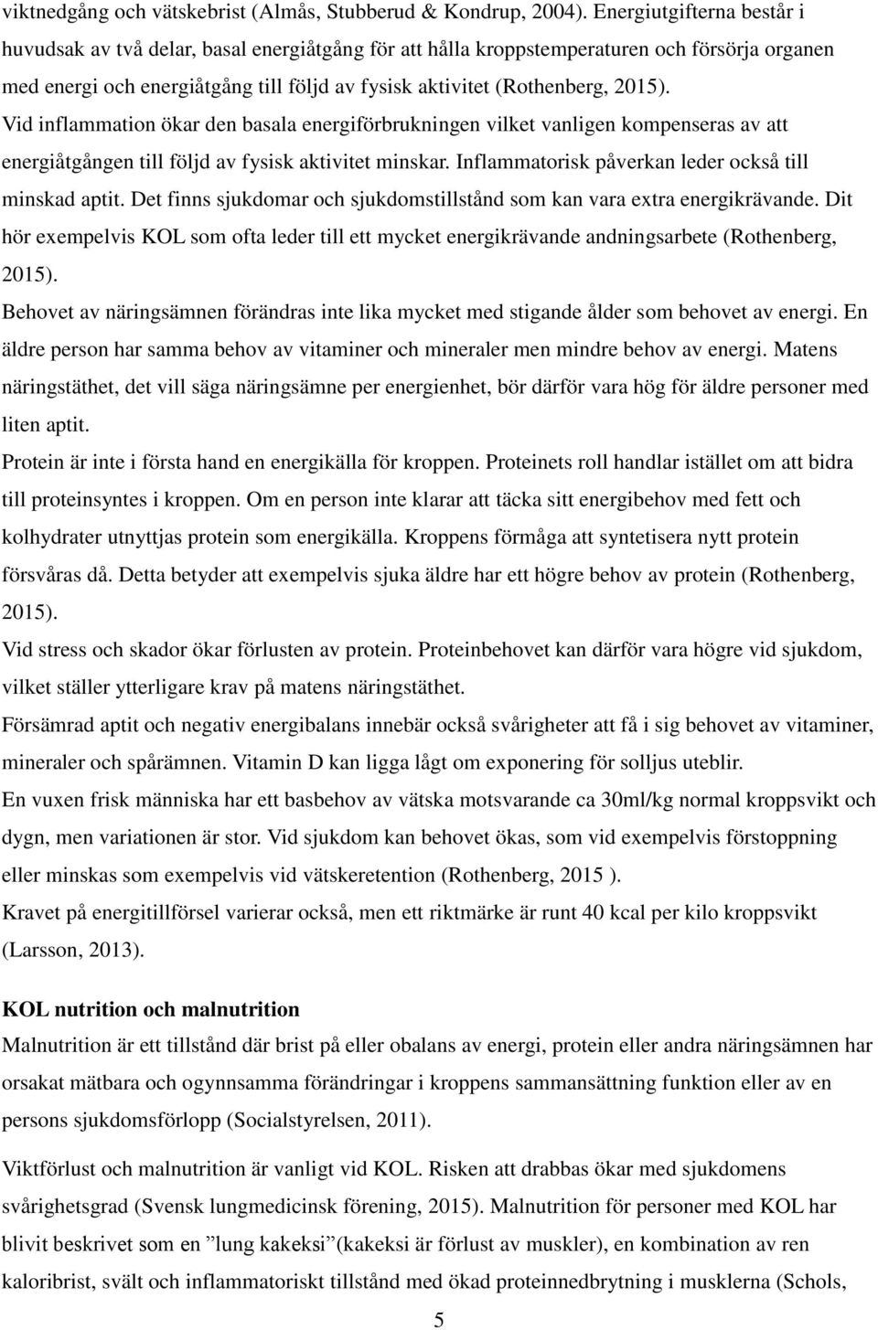 Vid inflammation ökar den basala energiförbrukningen vilket vanligen kompenseras av att energiåtgången till följd av fysisk aktivitet minskar. Inflammatorisk påverkan leder också till minskad aptit.