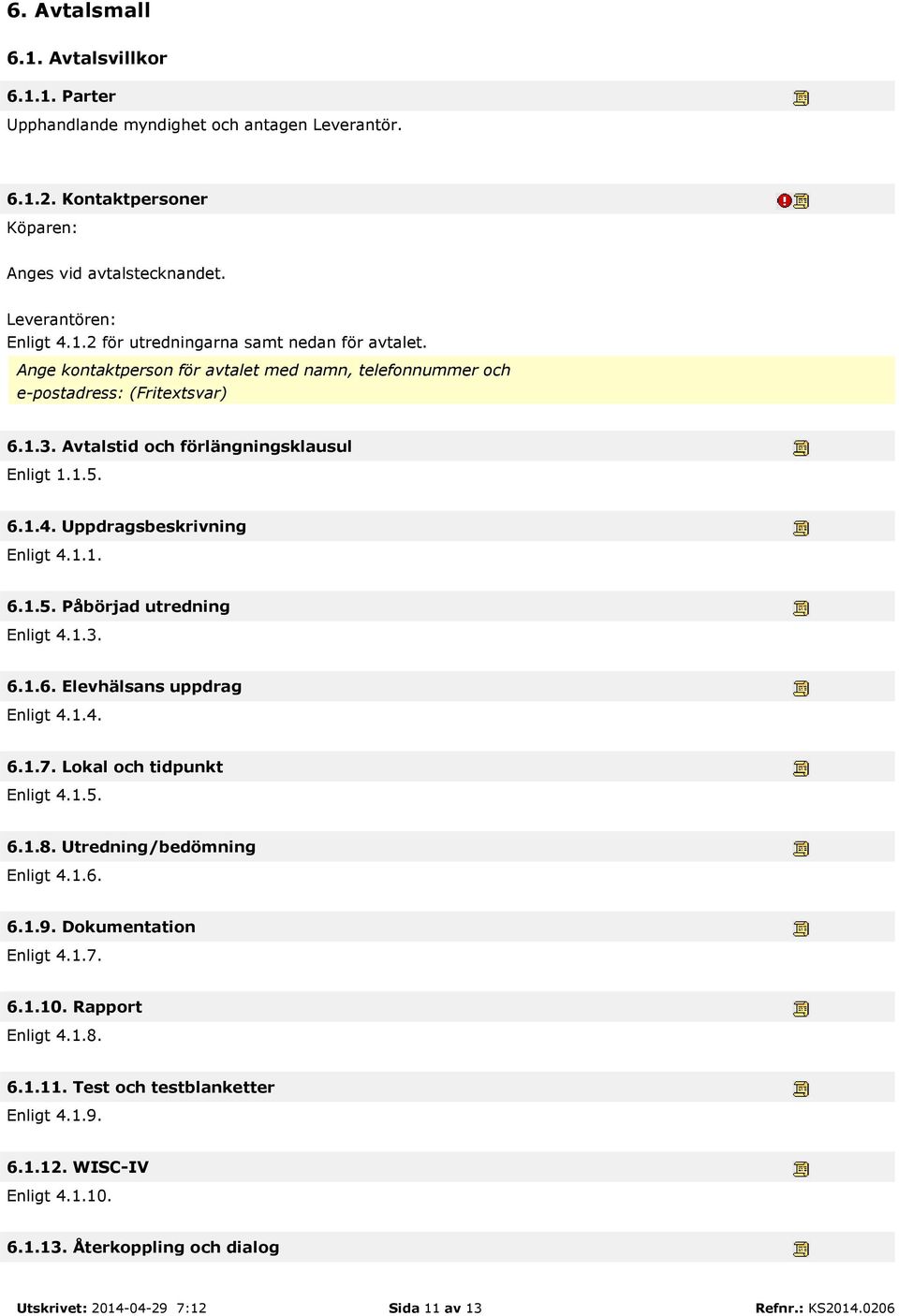 1.3. 6.1.6. Elevhälsans uppdrag Enligt 4.1.4. 6.1.7. Lokal och tidpunkt Enligt 4.1.5. 6.1.8. Utredning/bedömning Enligt 4.1.6. 6.1.9. Dokumentation Enligt 4.1.7. 6.1.10. Rapport Enligt 4.1.8. 6.1.11.