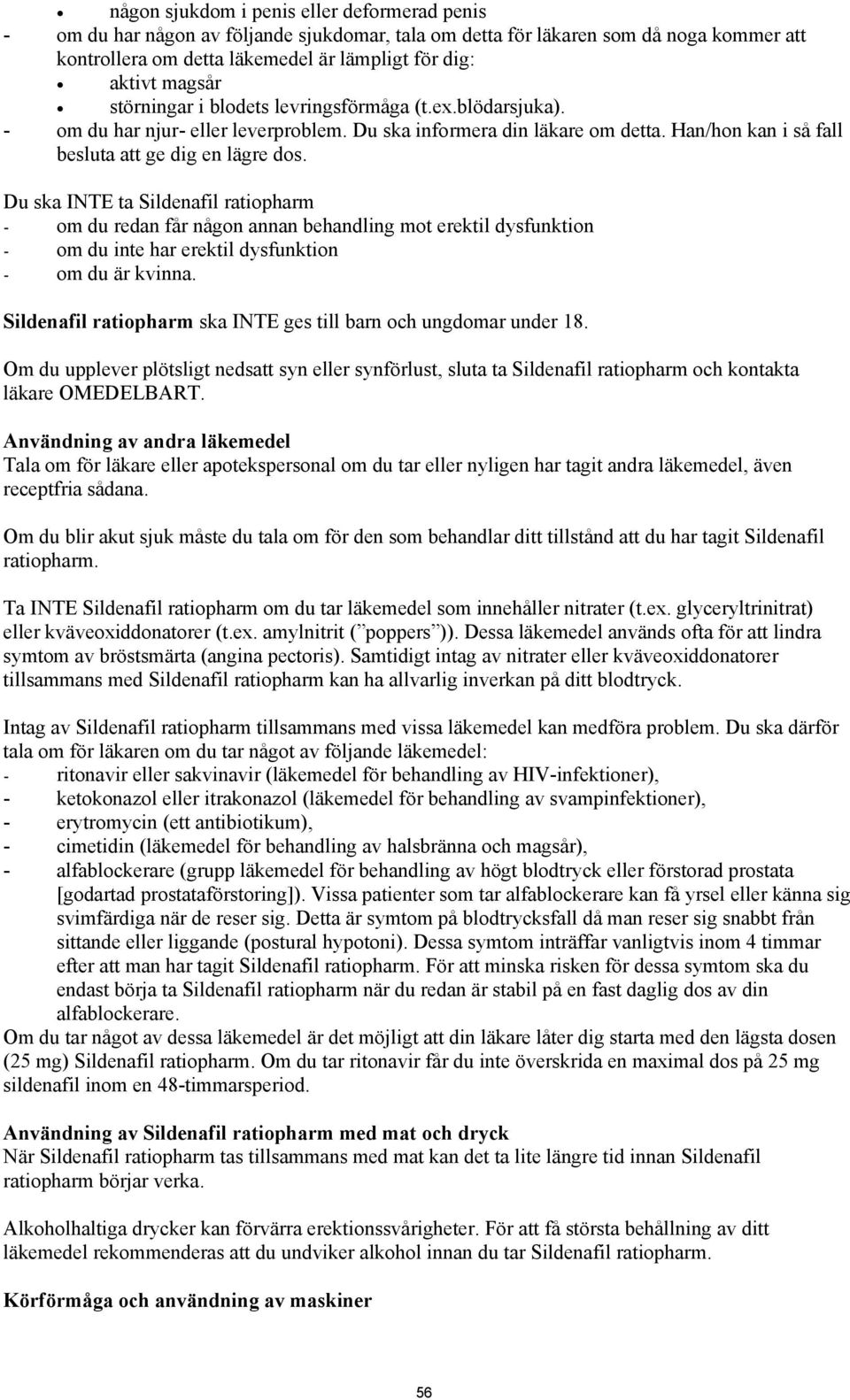 Du ska INTE ta Sildenafil ratiopharm - om du redan får någon annan behandling mot erektil dysfunktion - om du inte har erektil dysfunktion - om du är kvinna.