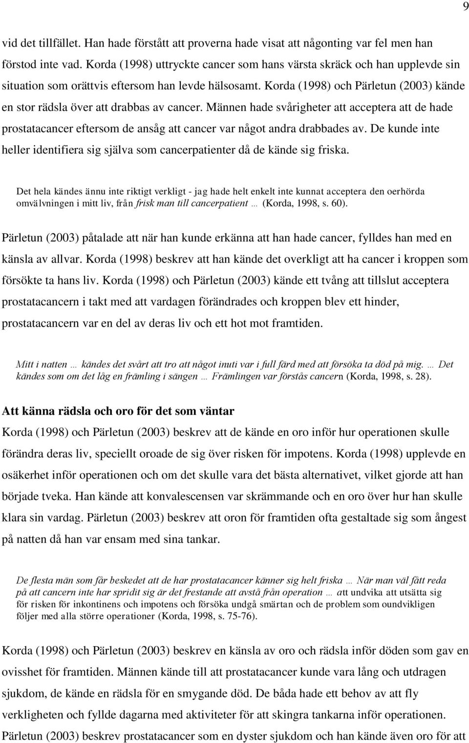 Korda (1998) och Pärletun (2003) kände en stor rädsla över att drabbas av cancer.