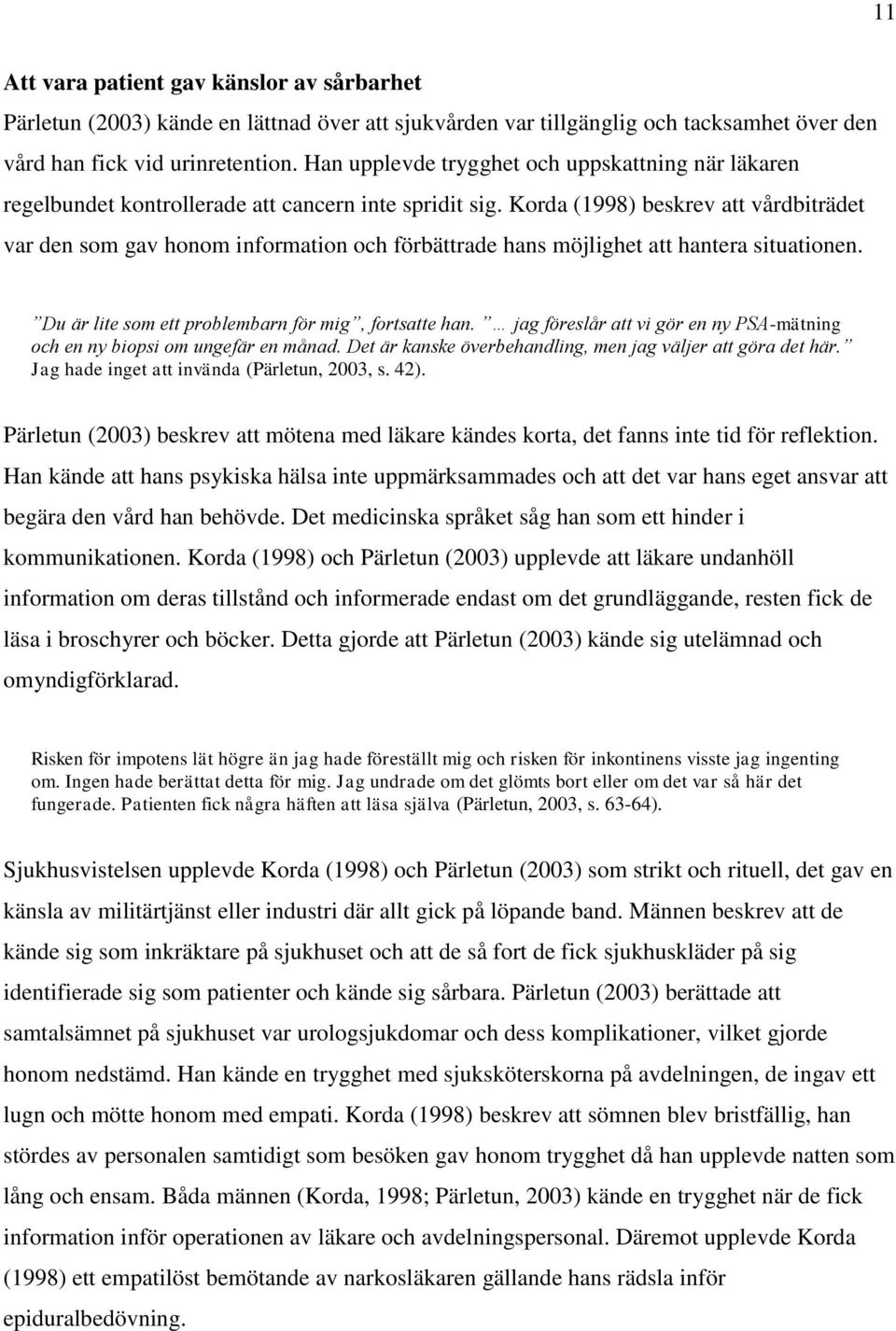 Korda (1998) beskrev att vårdbiträdet var den som gav honom information och förbättrade hans möjlighet att hantera situationen. Du är lite som ett problembarn för mig, fortsatte han.