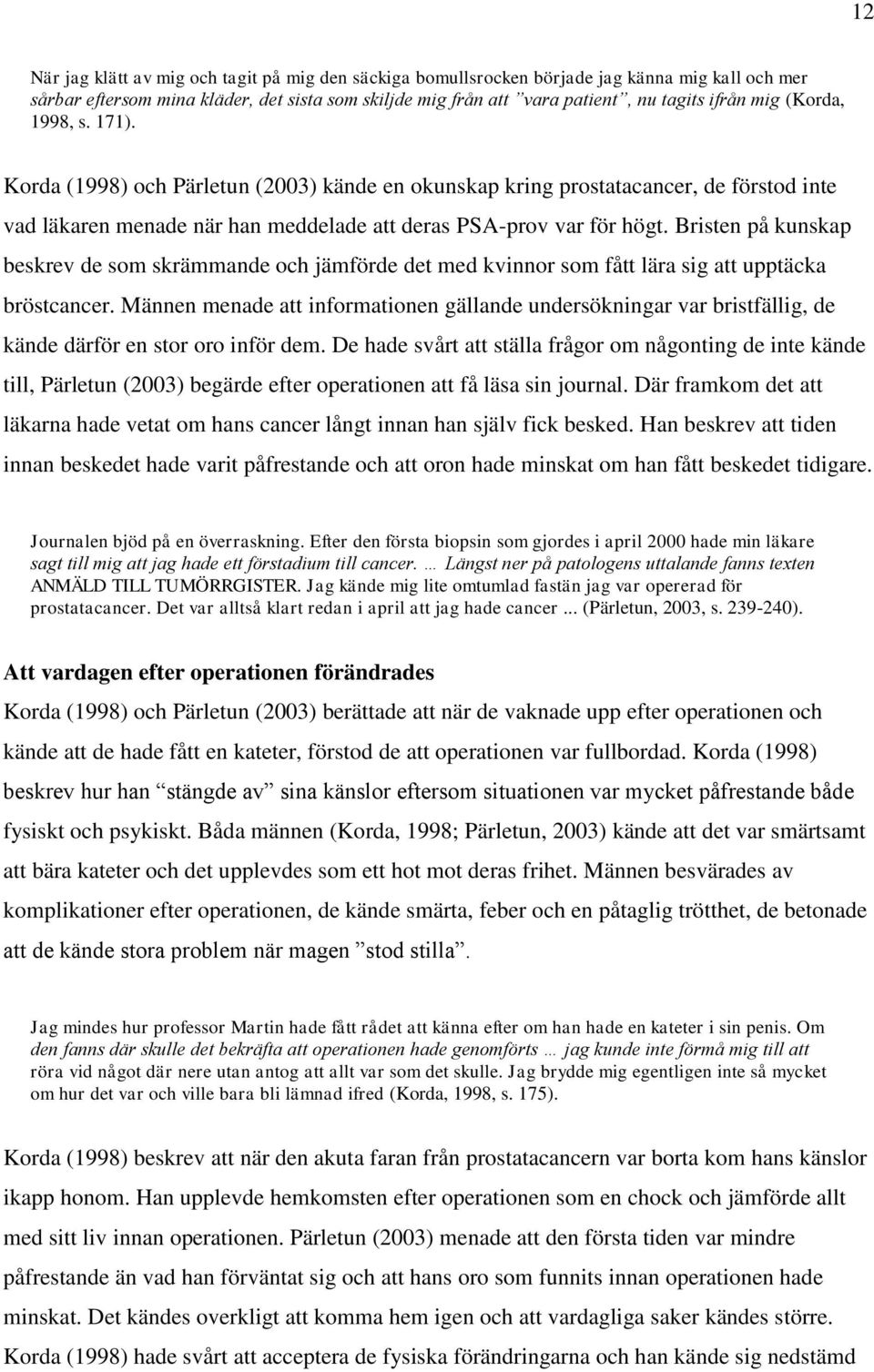 Bristen på kunskap beskrev de som skrämmande och jämförde det med kvinnor som fått lära sig att upptäcka bröstcancer.