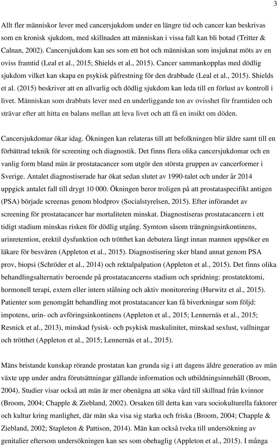 Cancer sammankopplas med dödlig sjukdom vilket kan skapa en psykisk påfrestning för den drabbade (Leal et al., 2015). Shields et al.