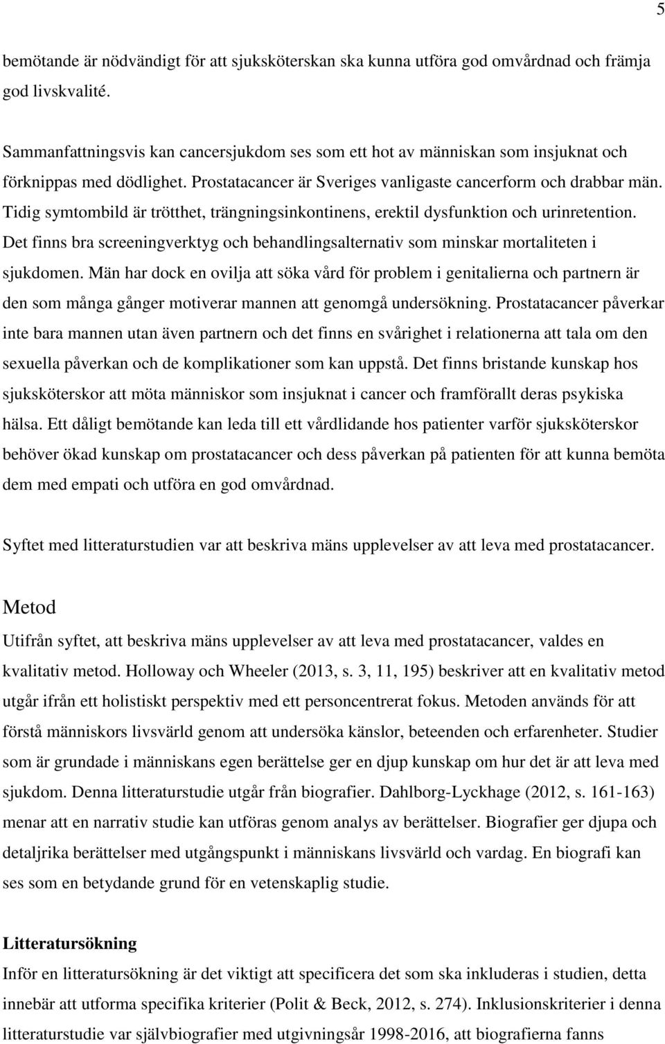 Tidig symtombild är trötthet, trängningsinkontinens, erektil dysfunktion och urinretention. Det finns bra screeningverktyg och behandlingsalternativ som minskar mortaliteten i sjukdomen.