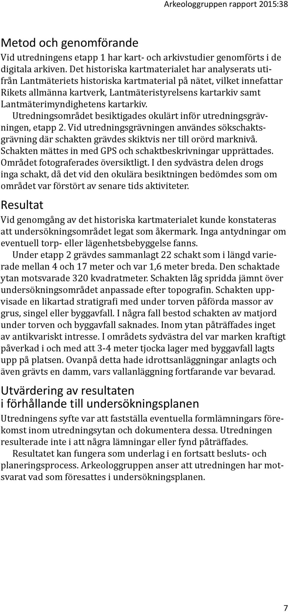 Lantmäterimyndighetens kartarkiv. Utredningsområdet besiktigades okulärt inför utredningsgrävningen, etapp 2.