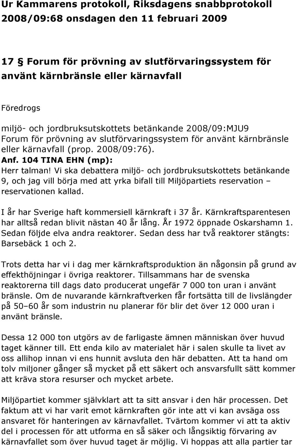 Vi ska debattera miljö- och jordbruksutskottets betänkande 9, och jag vill börja med att yrka bifall till Miljöpartiets reservation reservationen kallad.