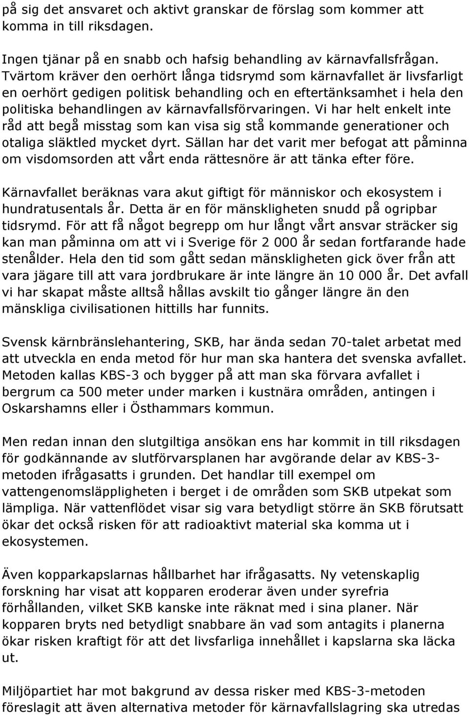 Vi har helt enkelt inte råd att begå misstag som kan visa sig stå kommande generationer och otaliga släktled mycket dyrt.