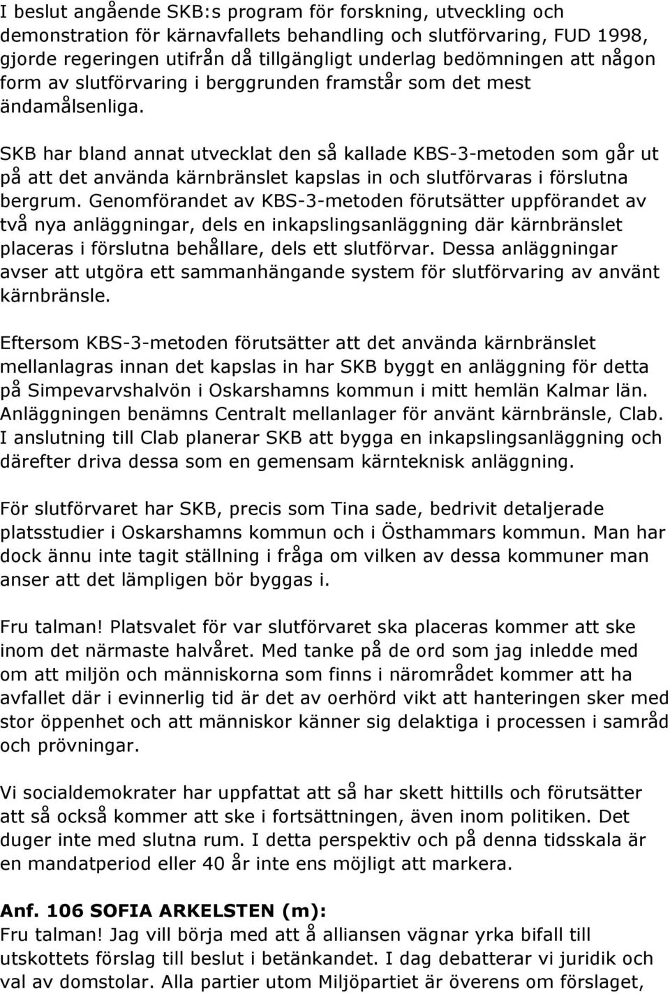 SKB har bland annat utvecklat den så kallade KBS-3-metoden som går ut på att det använda kärnbränslet kapslas in och slutförvaras i förslutna bergrum.