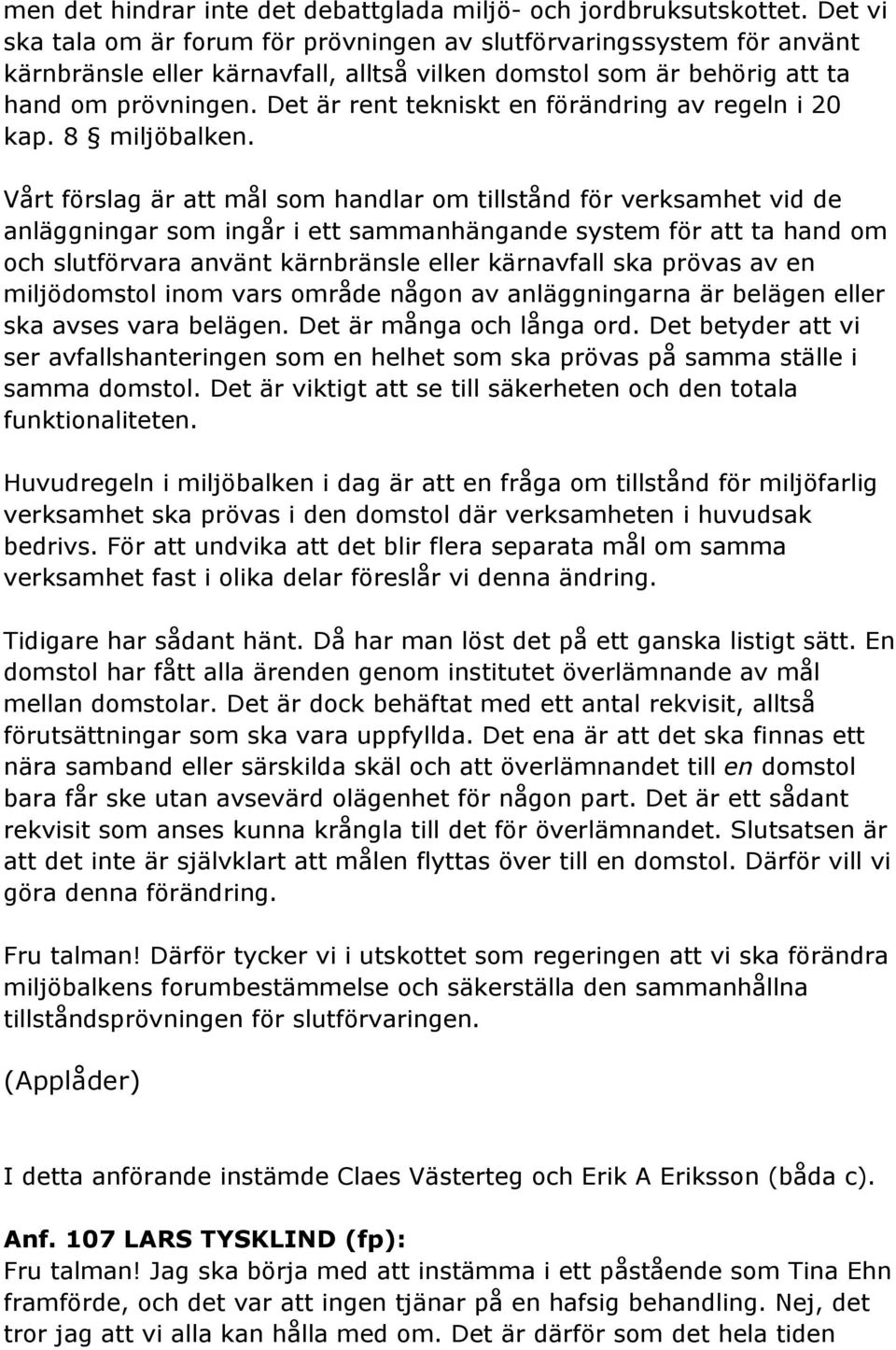 Det är rent tekniskt en förändring av regeln i 20 kap. 8 miljöbalken.