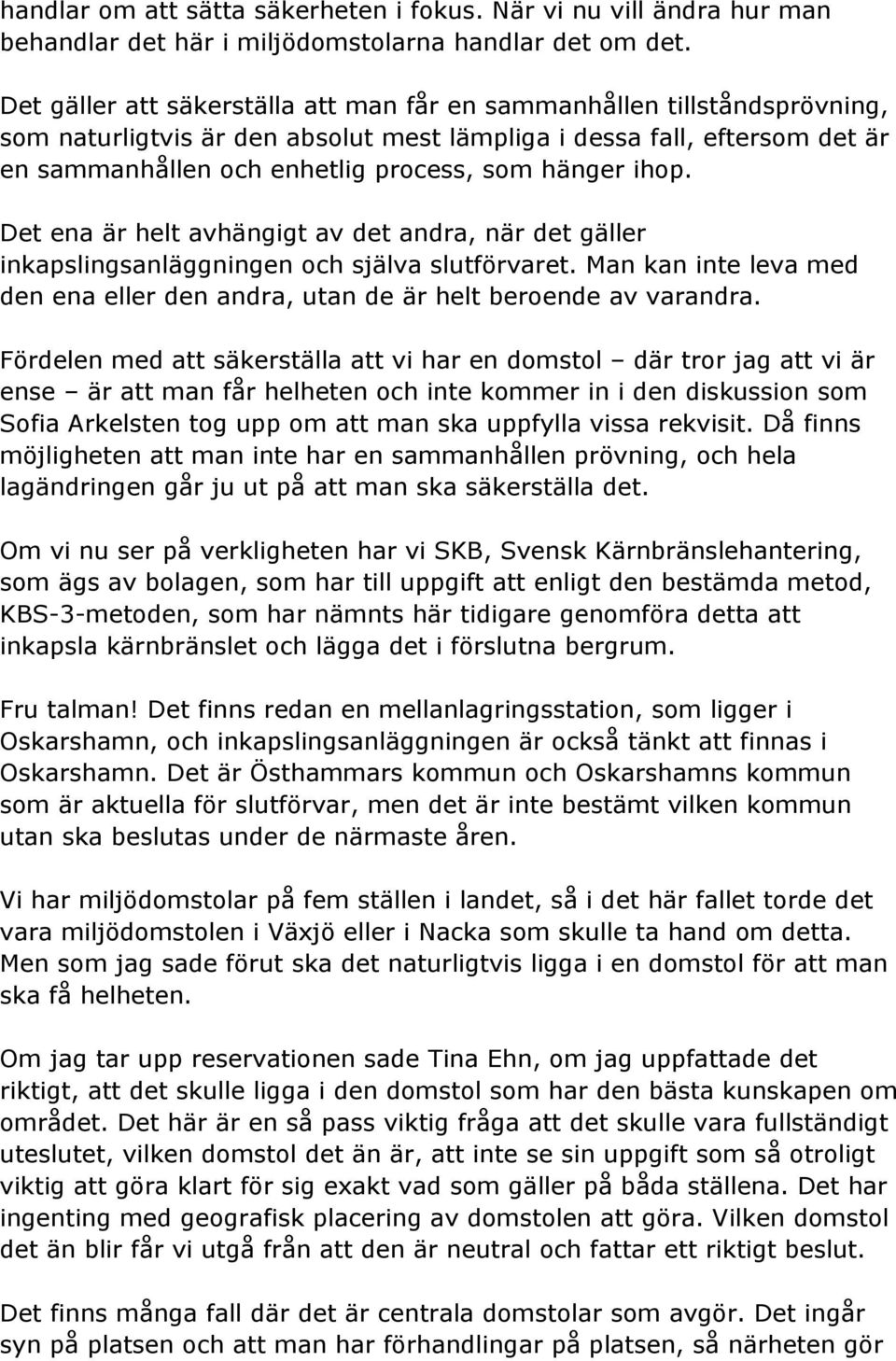 ihop. Det ena är helt avhängigt av det andra, när det gäller inkapslingsanläggningen och själva slutförvaret. Man kan inte leva med den ena eller den andra, utan de är helt beroende av varandra.